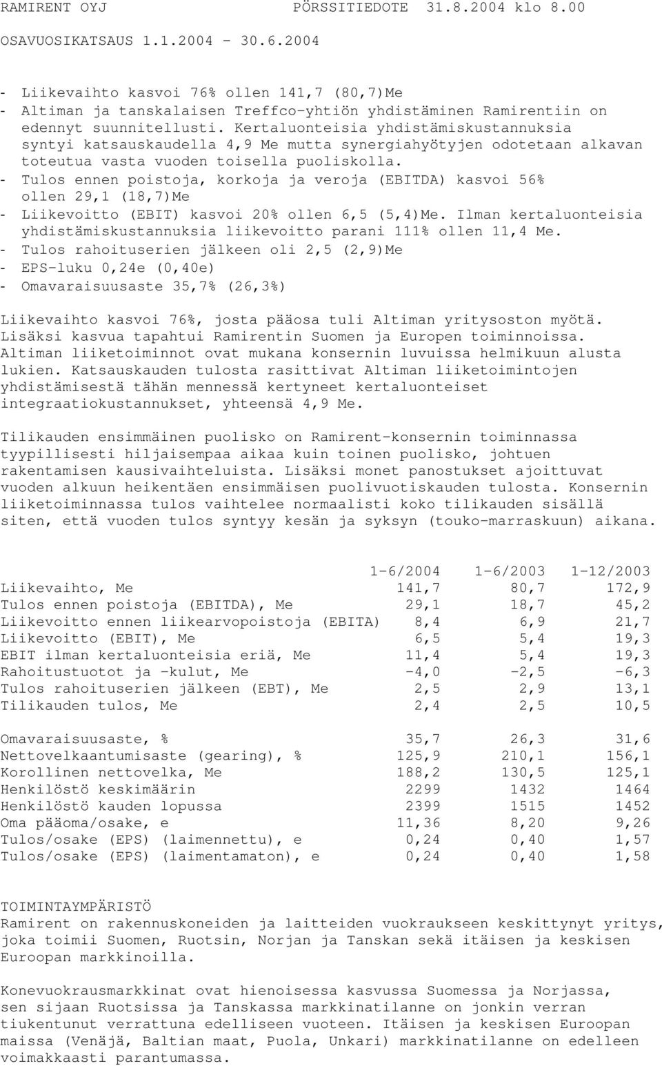 Kertaluonteisia yhdistämiskustannuksia syntyi katsauskaudella 4,9 Me mutta synergiahyötyjen odotetaan alkavan toteutua vasta vuoden toisella puoliskolla.