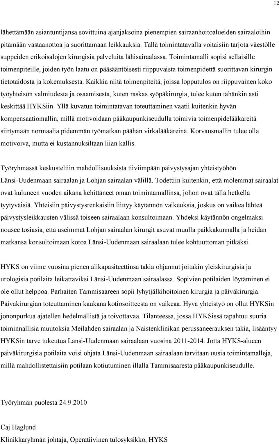 Toimintamalli sopisi sellaisille toimenpiteille, joiden työn laatu on pääsääntöisesti riippuvaista toimenpidettä suorittavan kirurgin tietotaidosta ja kokemuksesta.