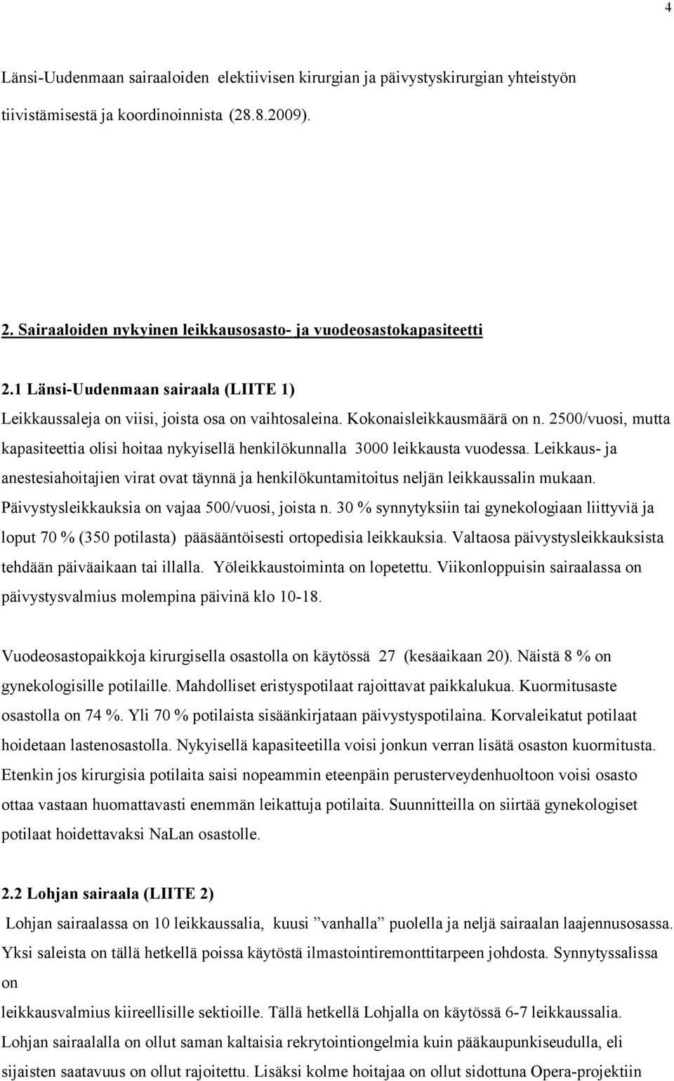 2500/vuosi, mutta kapasiteettia olisi hoitaa nykyisellä henkilökunnalla 3000 leikkausta vuodessa. Leikkaus- ja anestesiahoitajien virat ovat täynnä ja henkilökuntamitoitus neljän leikkaussalin mukaan.