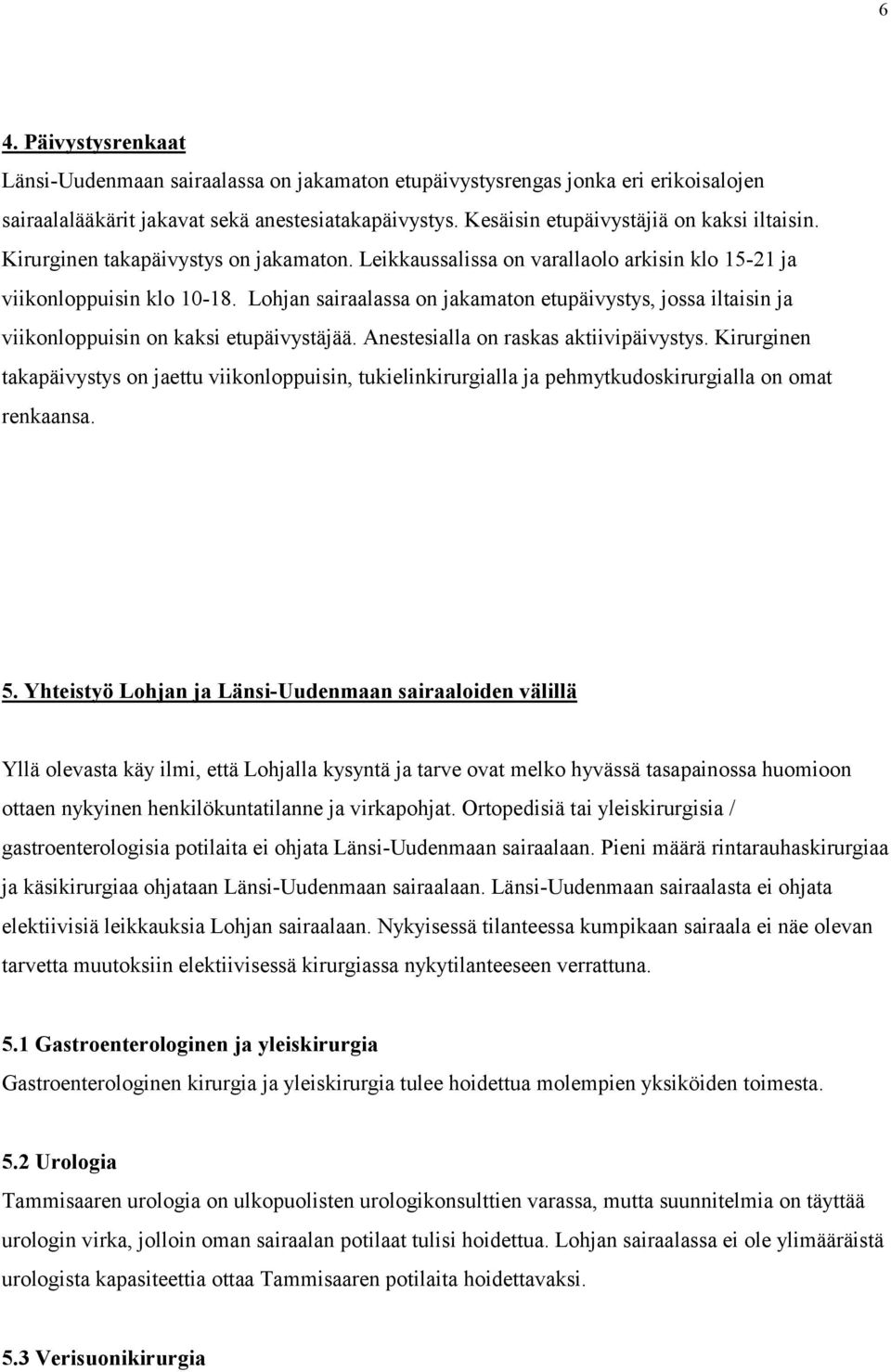 Lohjan sairaalassa on jakamaton etupäivystys, jossa iltaisin ja viikonloppuisin on kaksi etupäivystäjää. Anestesialla on raskas aktiivipäivystys.