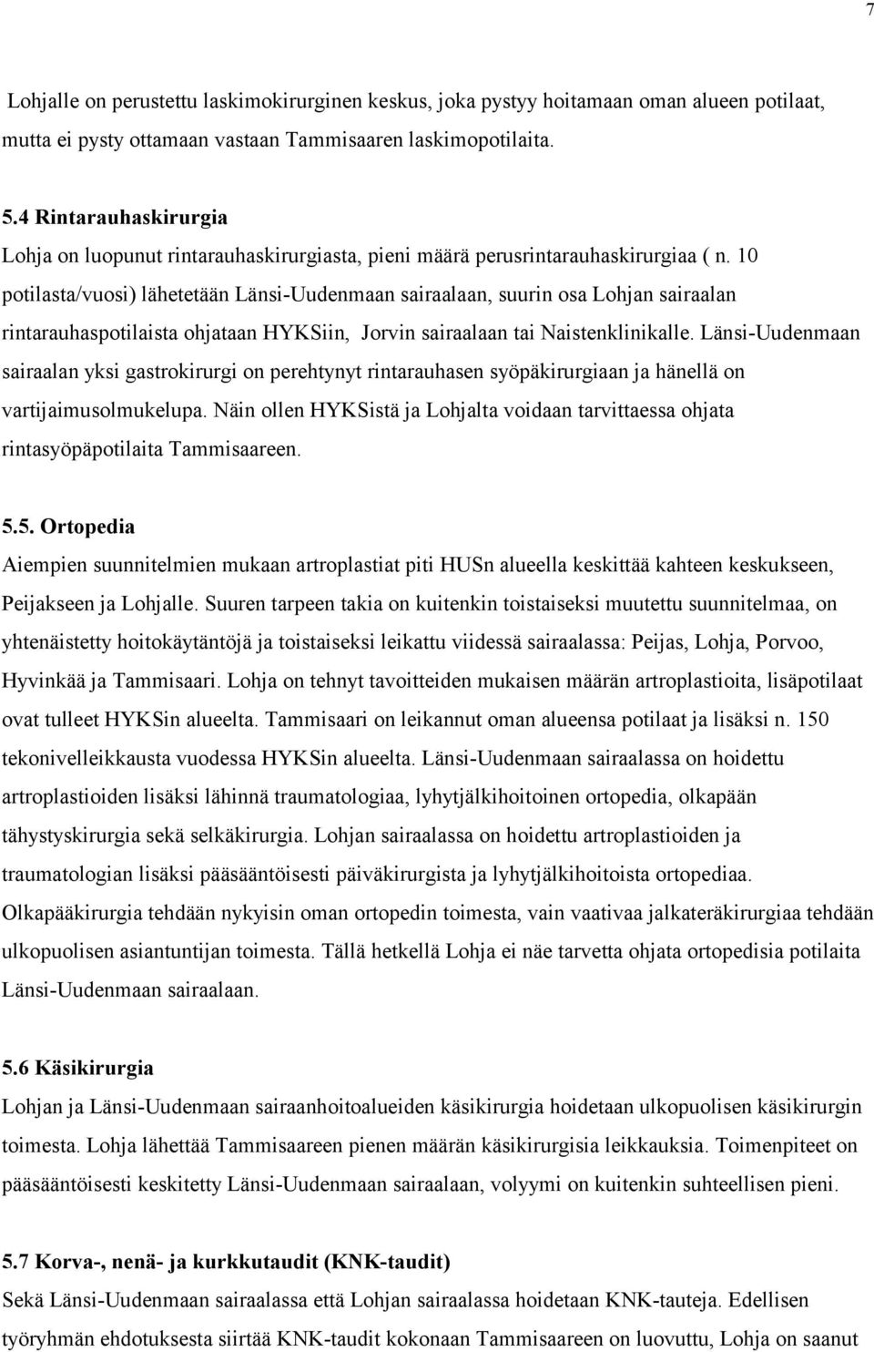 10 potilasta/vuosi) lähetetään Länsi-Uudenmaan sairaalaan, suurin osa Lohjan sairaalan rintarauhaspotilaista ohjataan HYKSiin, Jorvin sairaalaan tai Naistenklinikalle.