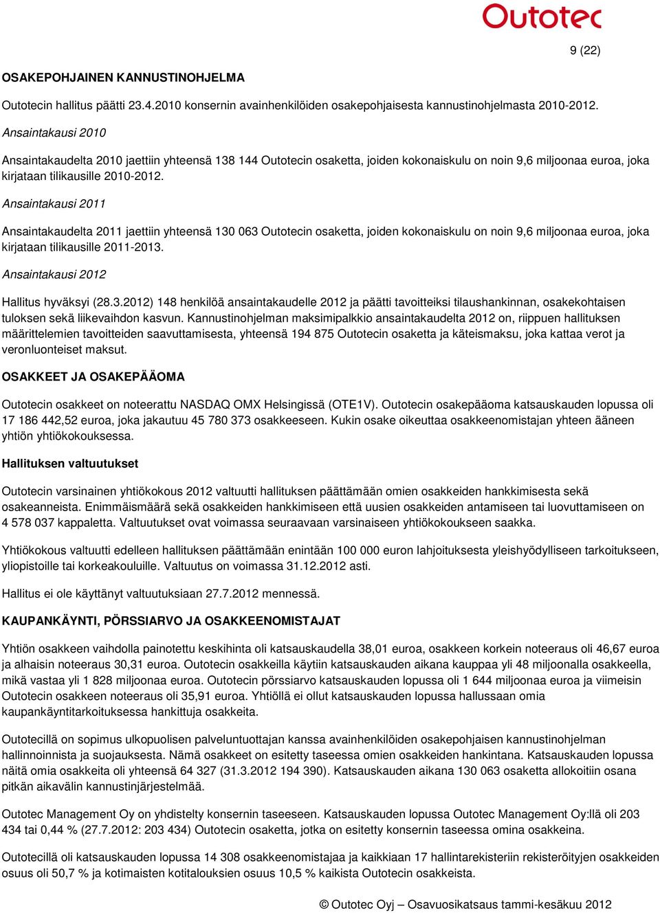 Ansaintakausi 2011 Ansaintakaudelta 2011 jaettiin yhteensä 130 063 Outotecin osaketta, joiden kokonaiskulu on noin 9,6 miljoonaa euroa, joka kirjataan tilikausille 2011-2013.