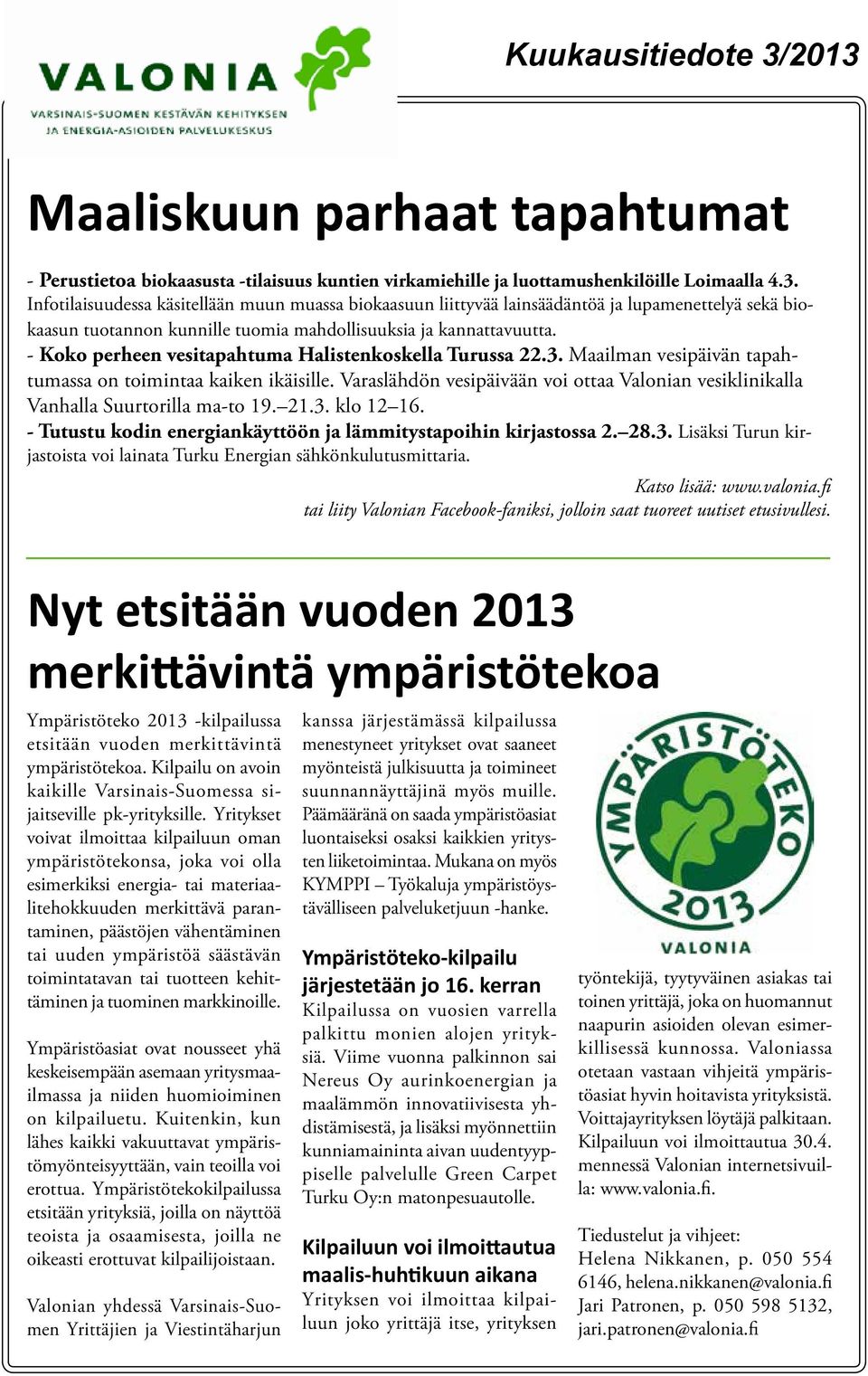 - Koko perheen vesitapahtuma Halistenkoskella Turussa 22.3. Maailman vesipäivän tapahtumassa on toimintaa kaiken ikäisille.