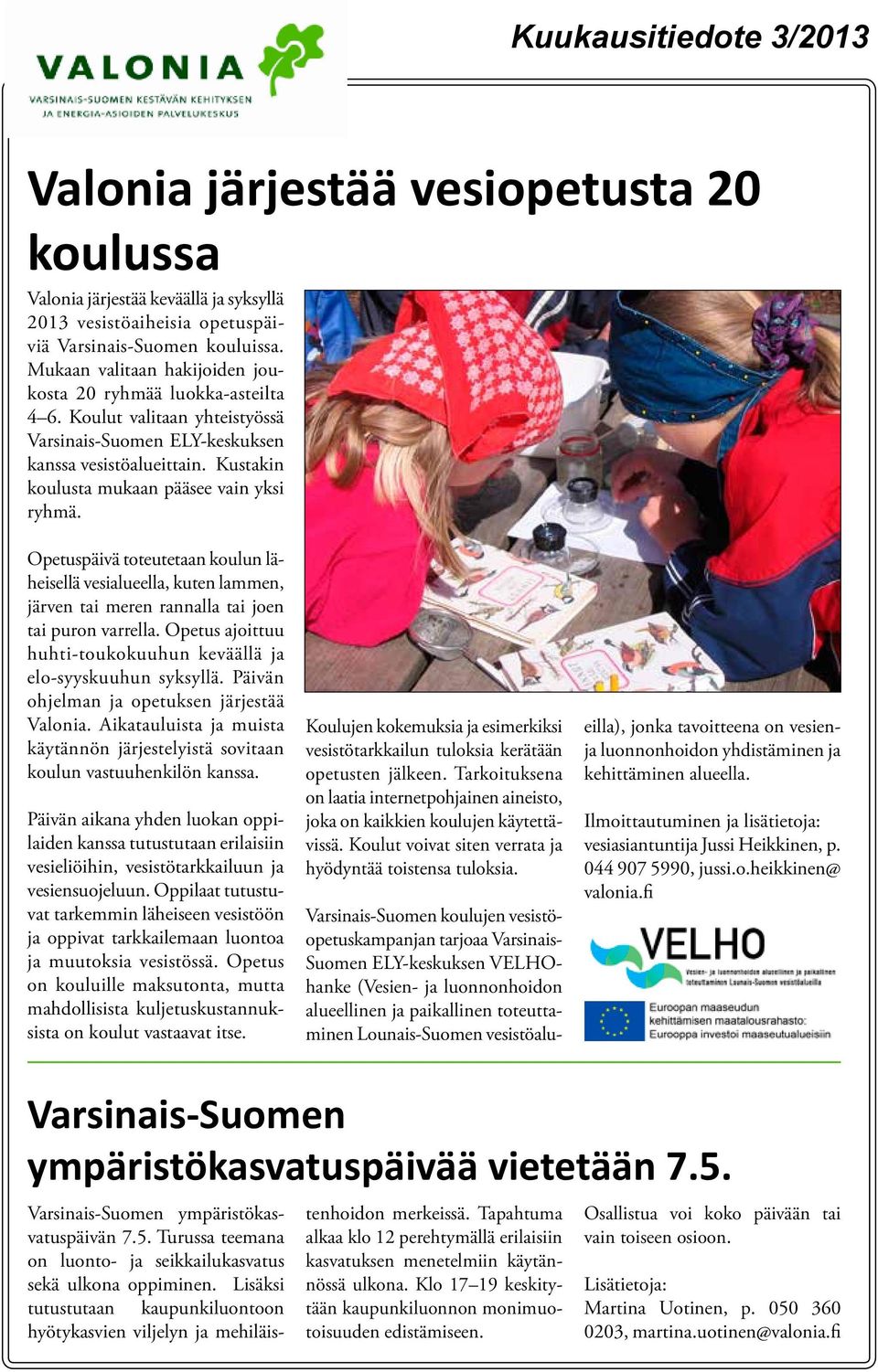 Kustakin koulusta mukaan pääsee vain yksi ryhmä. Opetuspäivä toteutetaan koulun läheisellä vesialueella, kuten lammen, järven tai meren rannalla tai joen tai puron varrella.