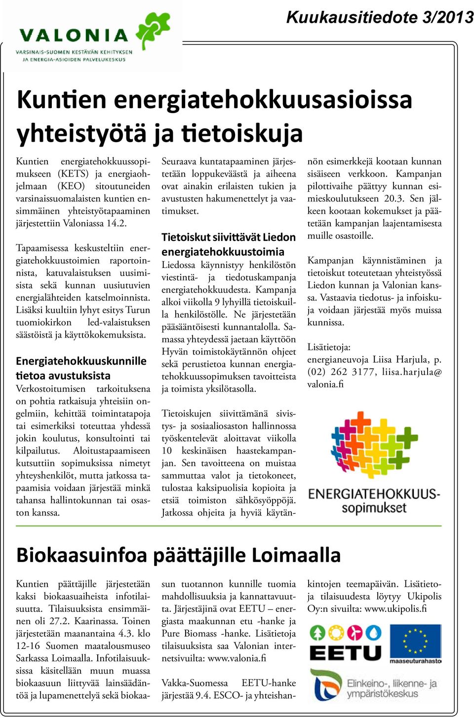 Tapaamisessa keskusteltiin energiatehokkuustoimien raportoinnista, katuvalaistuksen uusimisista sekä kunnan uusiutuvien energialähteiden katselmoinnista.