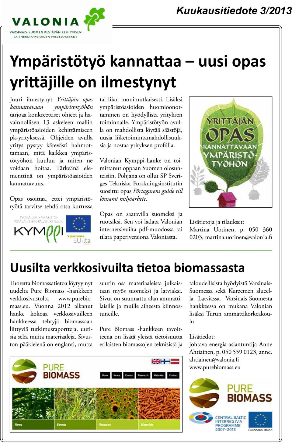Tärkeänä elementtinä on ympäristöasioiden kannattavuus. Opas osoittaa, ettei ympäristötyötä tarvitse tehdä otsa kurtussa tai liian monimutkaisesti.