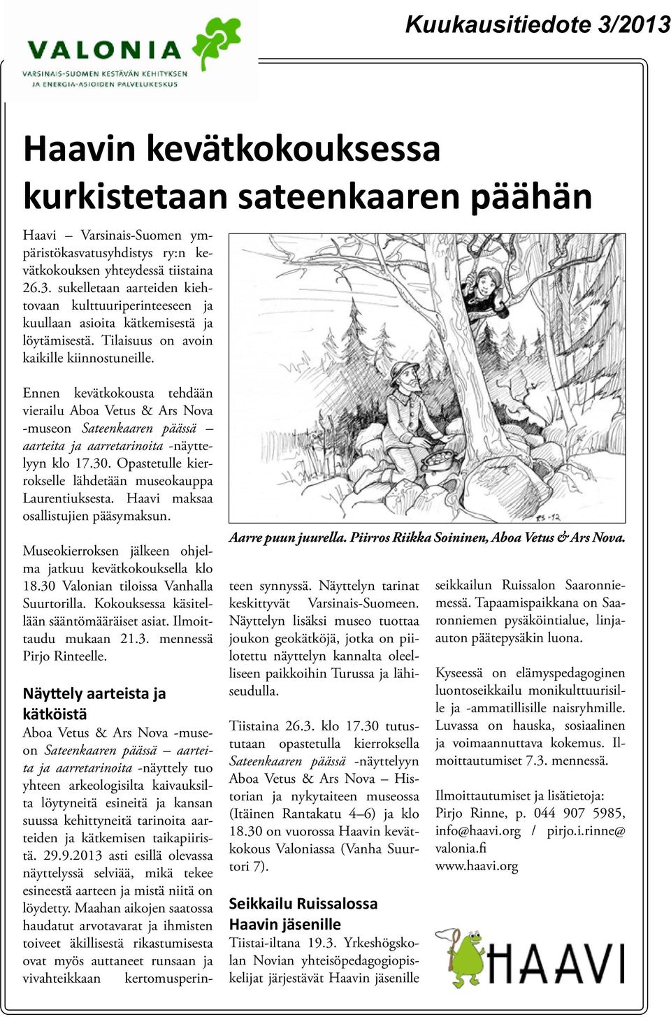 Ennen kevätkokousta tehdään vierailu Aboa Vetus & Ars Nova -museon Sateenkaaren päässä aarteita ja aarretarinoita -näyttelyyn klo 17.30. Opastetulle kierrokselle lähdetään museokauppa Laurentiuksesta.