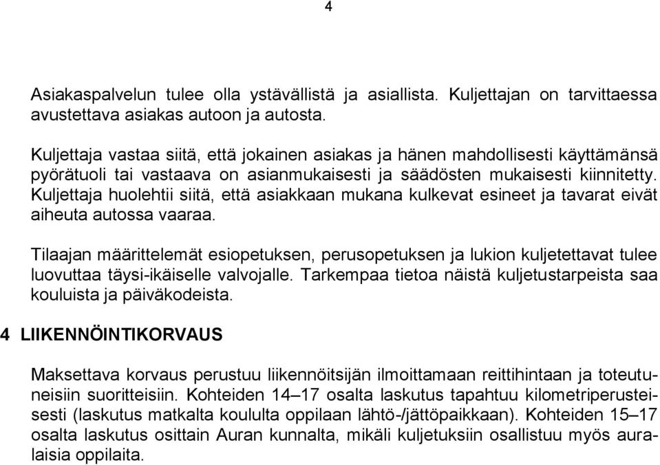 Kuljettaja huolehtii siitä, että asiakkaan mukana kulkevat esineet ja tavarat eivät aiheuta autossa vaaraa.