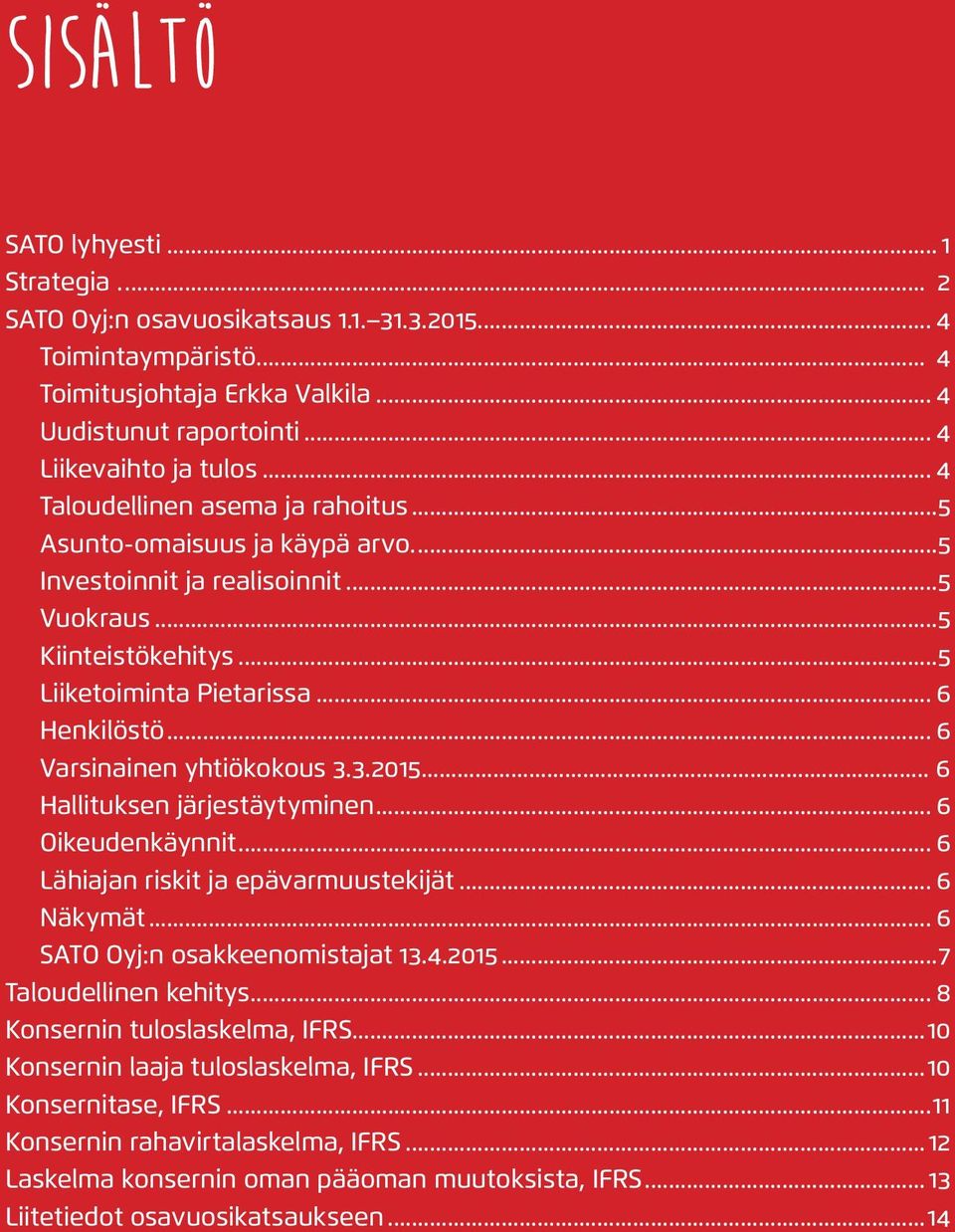 ..5 Liiketoiminta Pietarissa... 6 Henkilöstö... 6 Varsinainen yhtiökokous 3.3.215... 6 Hallituksen järjestäytyminen... 6 Oikeudenkäynnit... 6 Lähiajan riskit ja epävarmuustekijät... 6 Näkymät.