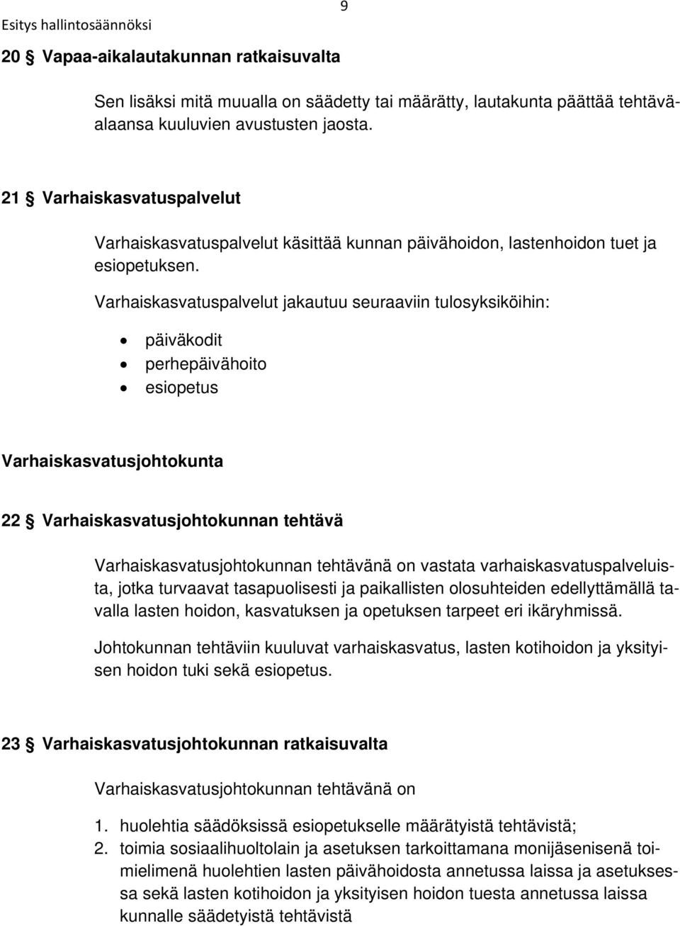 Varhaiskasvatuspalvelut jakautuu seuraaviin tulosyksiköihin: päiväkodit perhepäivähoito esiopetus Varhaiskasvatusjohtokunta 22 Varhaiskasvatusjohtokunnan tehtävä Varhaiskasvatusjohtokunnan tehtävänä