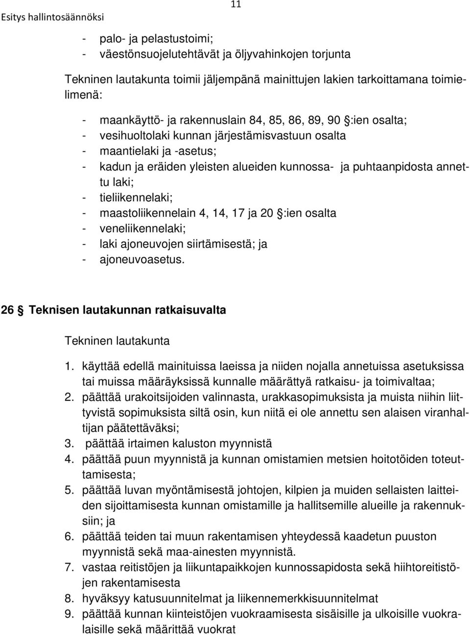 tieliikennelaki; - maastoliikennelain 4, 14, 17 ja 20 :ien osalta - veneliikennelaki; - laki ajoneuvojen siirtämisestä; ja - ajoneuvoasetus.
