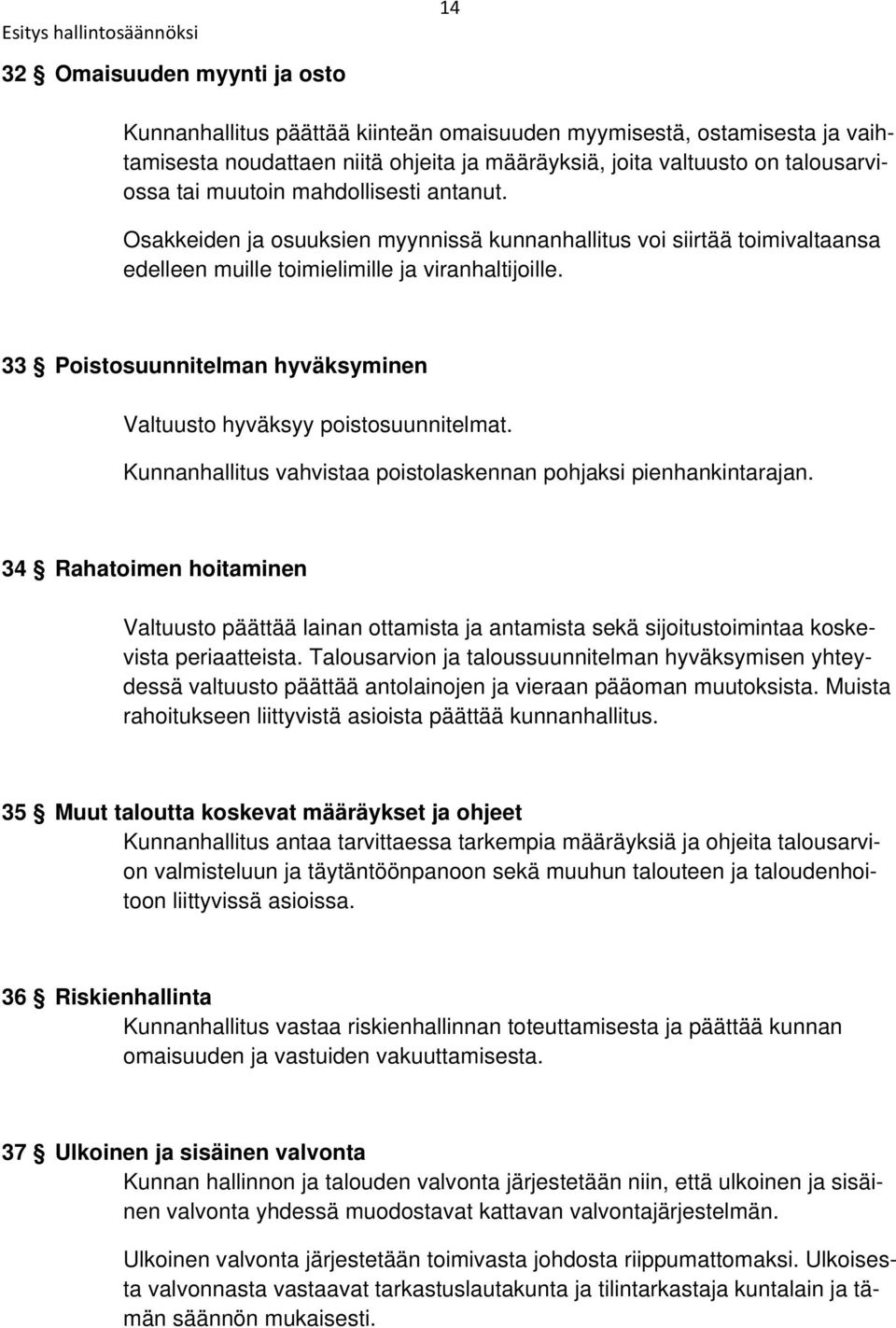 33 Poistosuunnitelman hyväksyminen Valtuusto hyväksyy poistosuunnitelmat. Kunnanhallitus vahvistaa poistolaskennan pohjaksi pienhankintarajan.