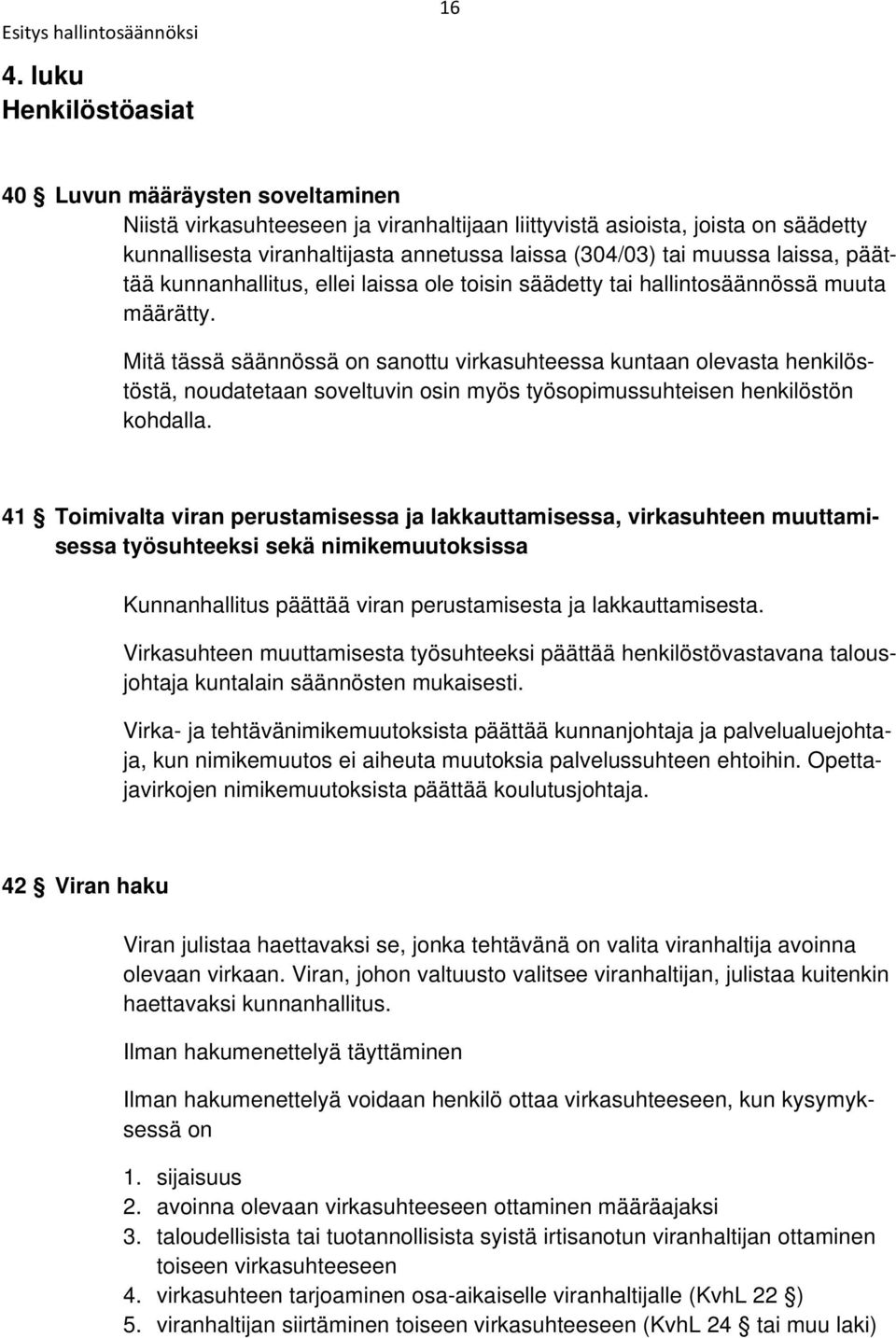 Mitä tässä säännössä on sanottu virkasuhteessa kuntaan olevasta henkilöstöstä, noudatetaan soveltuvin osin myös työsopimussuhteisen henkilöstön kohdalla.