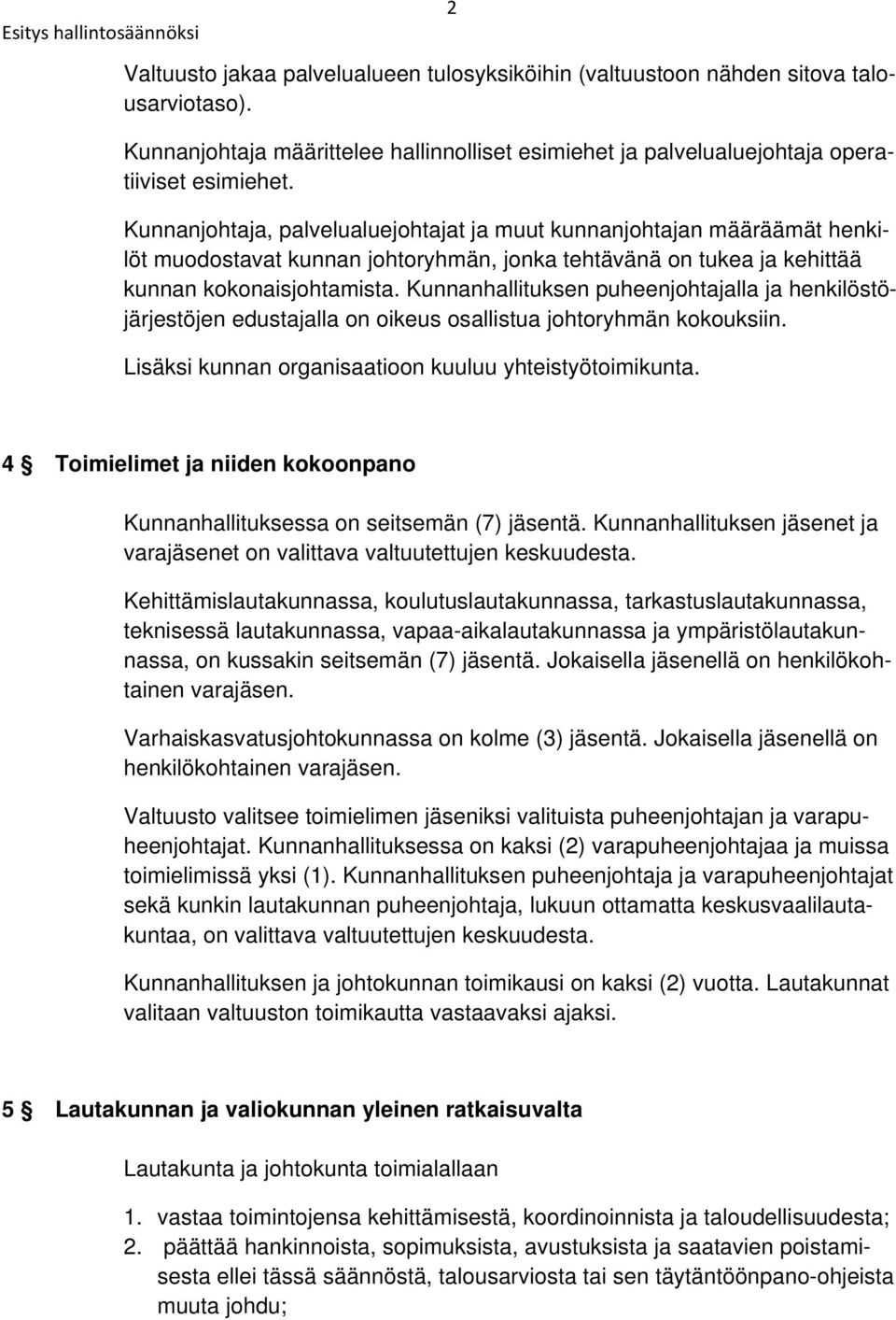 Kunnanhallituksen puheenjohtajalla ja henkilöstöjärjestöjen edustajalla on oikeus osallistua johtoryhmän kokouksiin. Lisäksi kunnan organisaatioon kuuluu yhteistyötoimikunta.
