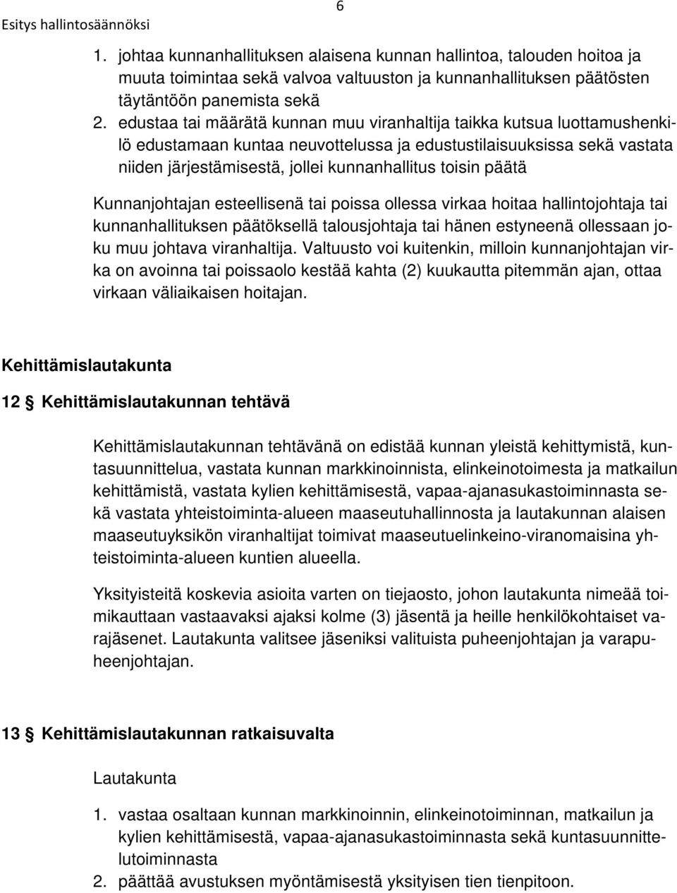 päätä Kunnanjohtajan esteellisenä tai poissa ollessa virkaa hoitaa hallintojohtaja tai kunnanhallituksen päätöksellä talousjohtaja tai hänen estyneenä ollessaan joku muu johtava viranhaltija.