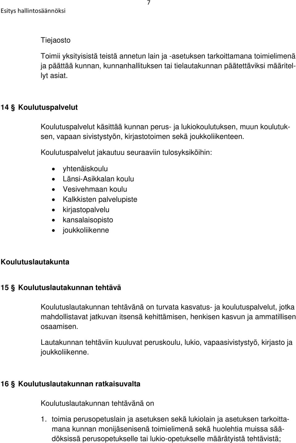 Koulutuspalvelut jakautuu seuraaviin tulosyksiköihin: yhtenäiskoulu Länsi-Asikkalan koulu Vesivehmaan koulu Kalkkisten palvelupiste kirjastopalvelu kansalaisopisto joukkoliikenne Koulutuslautakunta