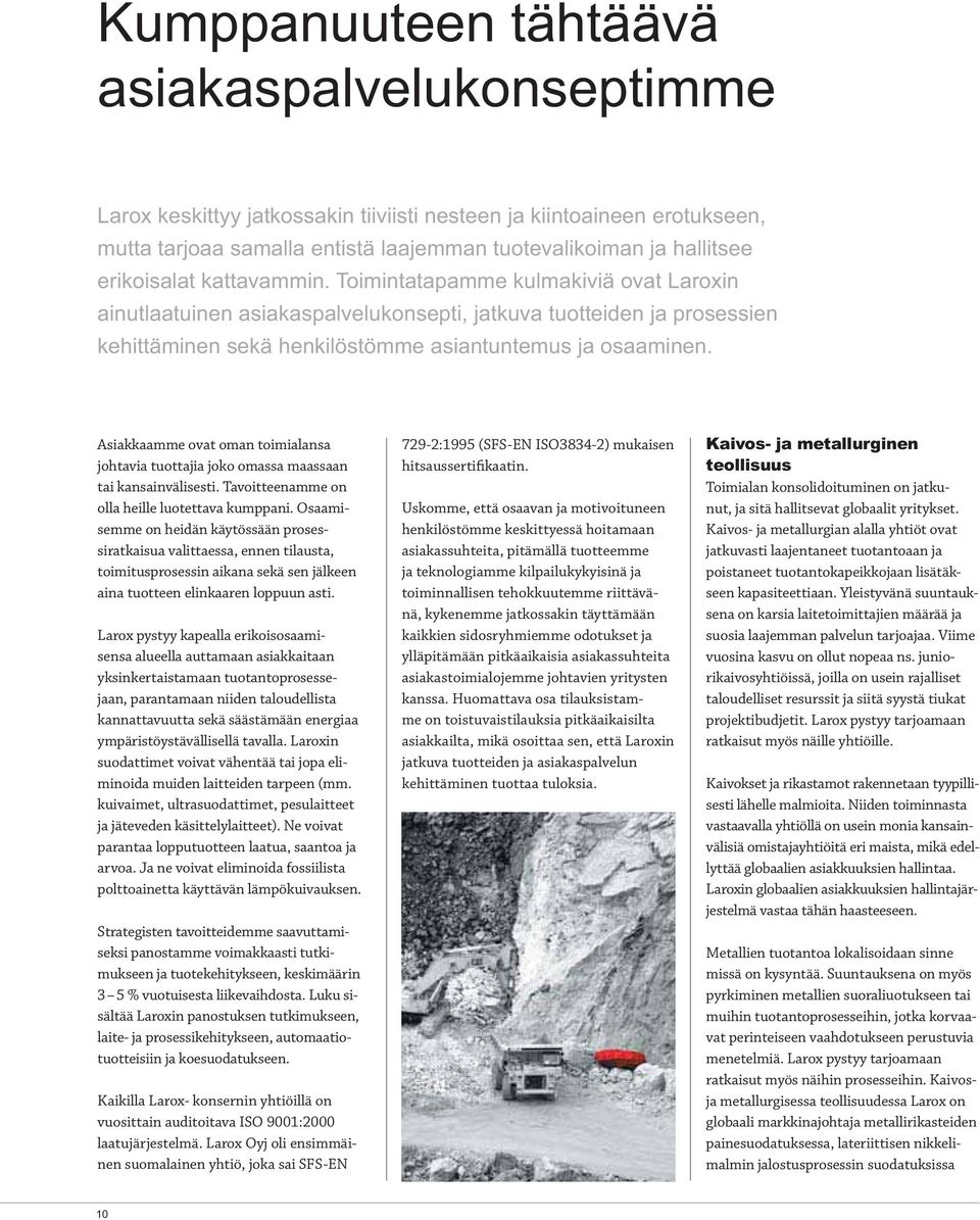 Asiakkaamme ovat oman toimialansa johtavia tuottajia joko omassa maassaan tai kansainvälisesti. Tavoitteenamme on olla heille luotettava kumppani.