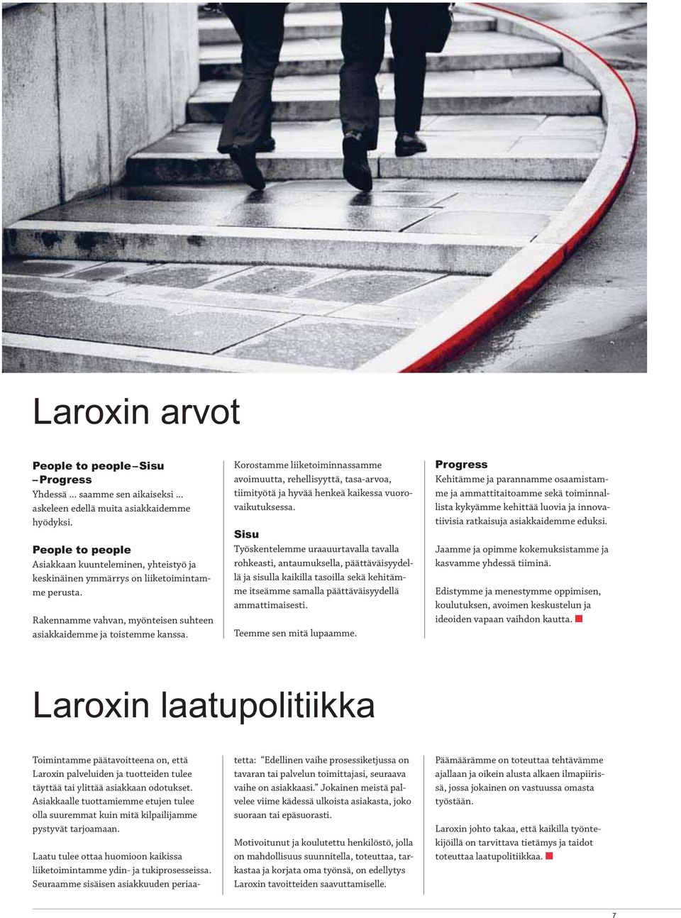 Korostamme liiketoiminnassamme avoimuutta, rehellisyyttä, tasa-arvoa, tiimityötä ja hyvää henkeä kaikessa vuorovaikutuksessa.