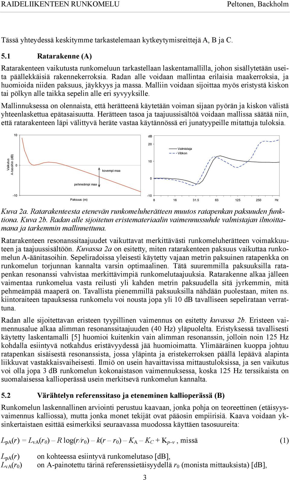 Radan alle voidaan mallintaa erilaisia maakerroksia, ja huomioida niiden paksuus, jäykkyys ja massa.