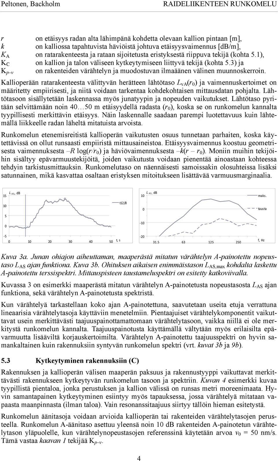3) ja on rakenteiden värähtelyn ja muodostuvan ilmaäänen välinen muunnoskerroin.