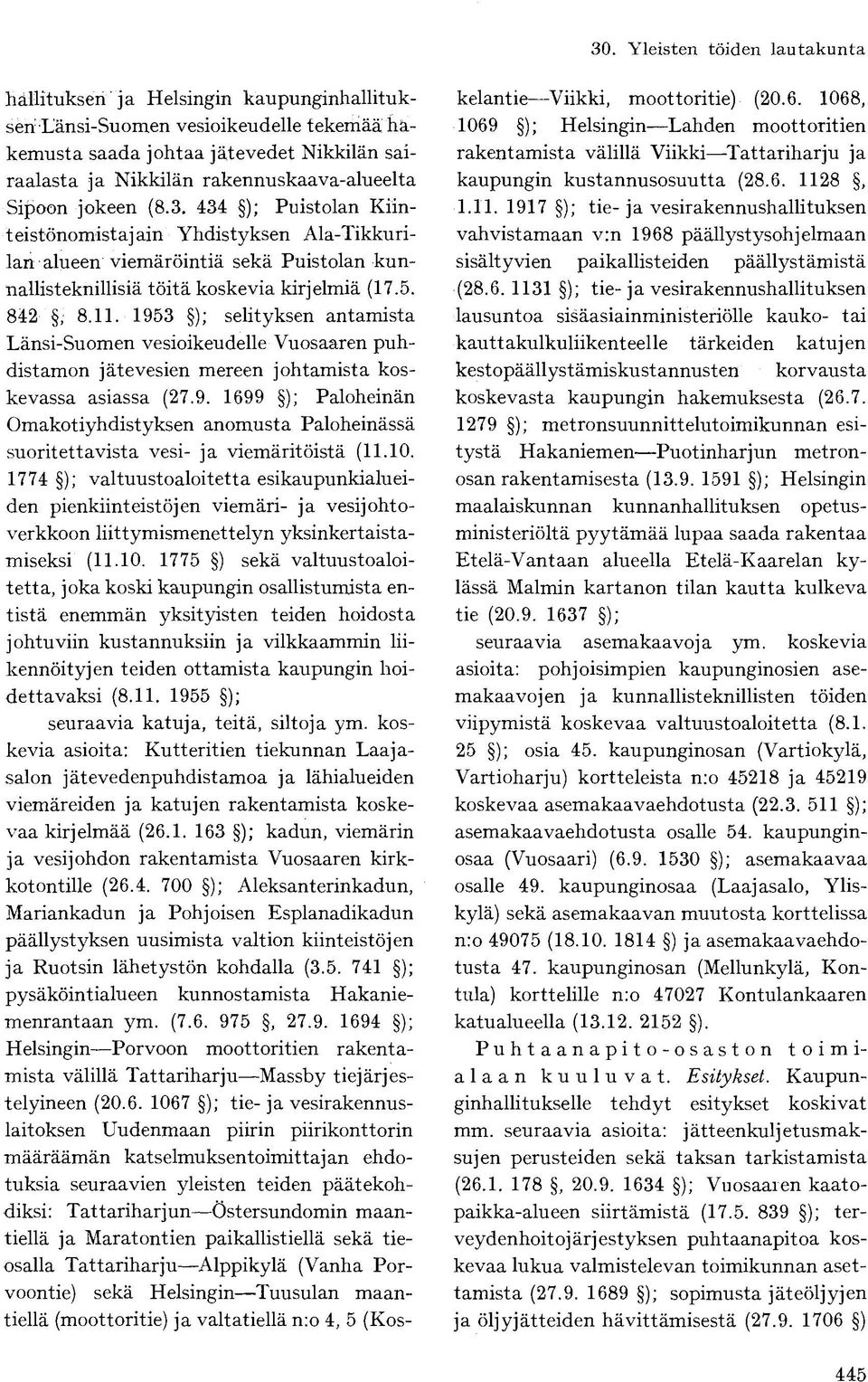 1953 ); selityksen antamista Länsi-Suomen vesioikeudelle Vuosaaren puhdistamon jätevesien mereen johtamista koskevassa asiassa (27.9. 1699 ); Paloheinän Omakotiyhdistyksen anomusta Paloheinässä suoritettavista vesi- ja viemäritöistä (11.