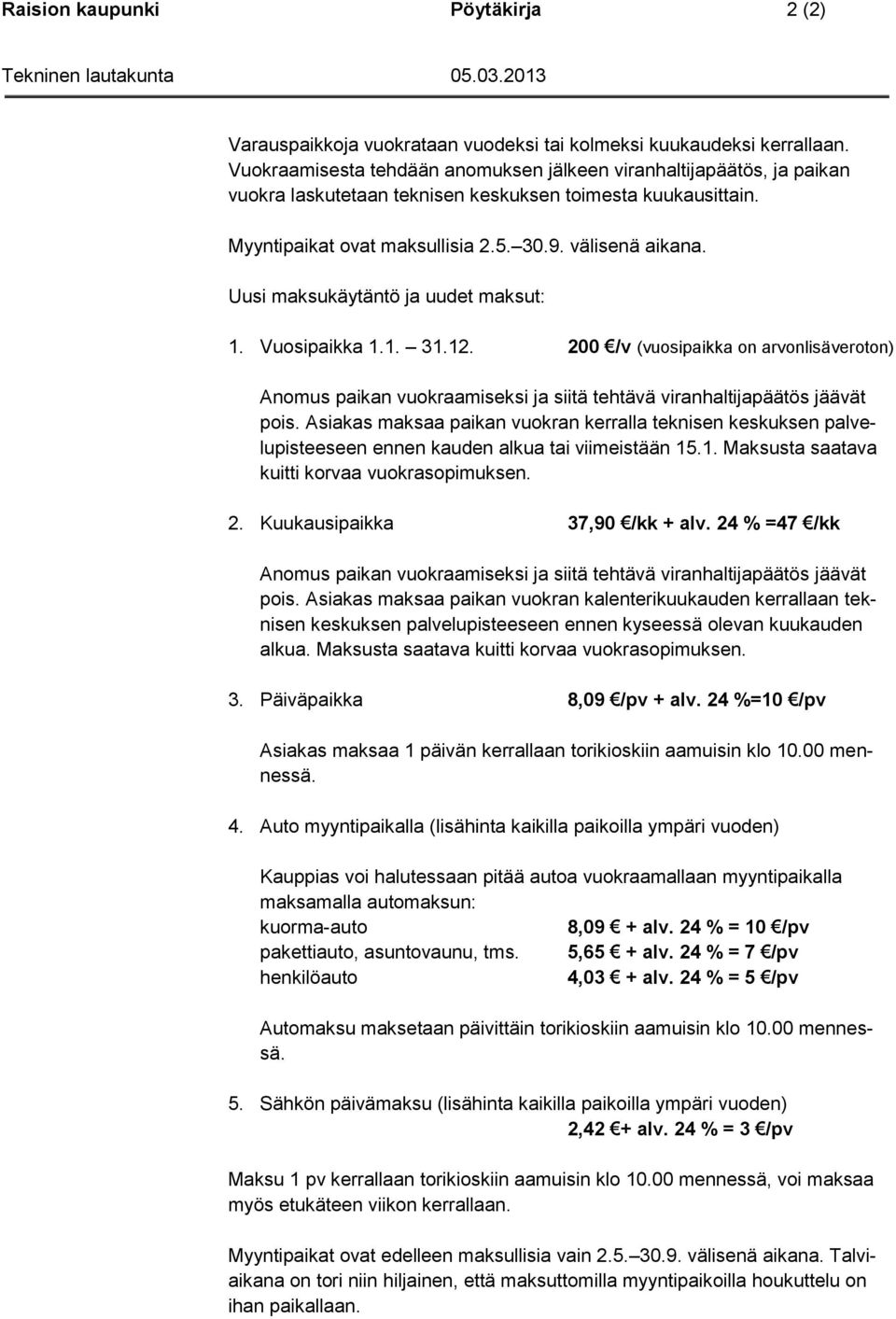 maksukäytäntö ja uudet maksut: 1. Vuosipaikka 1.1. 31.12. 200 /v (vuosipaikka on arvonlisäveroton) Anomus paikan vuokraamiseksi ja siitä tehtävä viranhaltijapäätös jäävät pois.