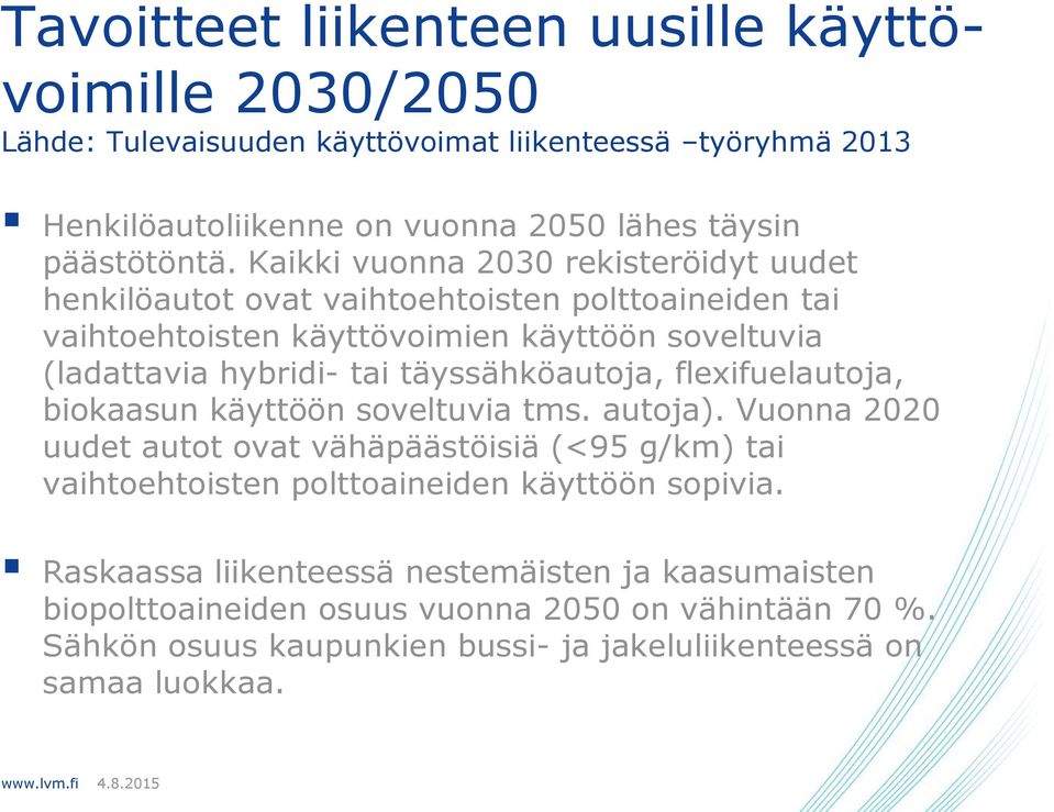 täyssähköautoja, flexifuelautoja, biokaasun käyttöön soveltuvia tms. autoja).