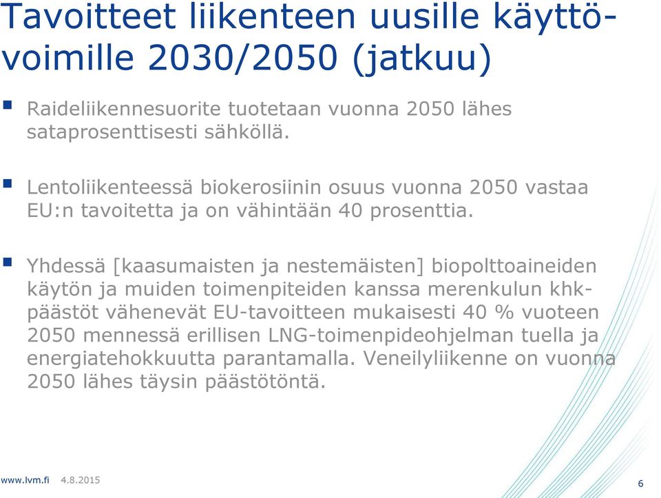 Yhdessä [kaasumaisten ja nestemäisten] biopolttoaineiden käytön ja muiden toimenpiteiden kanssa merenkulun khkpäästöt vähenevät