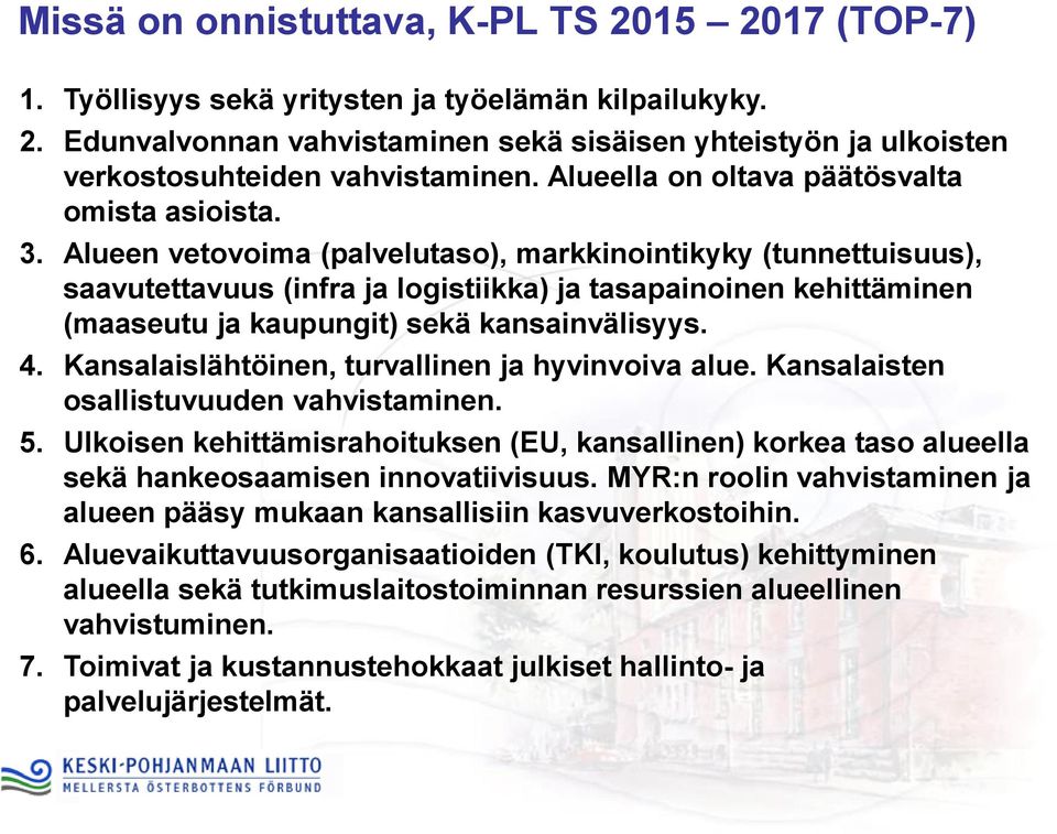 Alueen vetovoima (palvelutaso), markkinointikyky (tunnettuisuus), saavutettavuus (infra ja logistiikka) ja tasapainoinen kehittäminen (maaseutu ja kaupungit) sekä kansainvälisyys. 4.