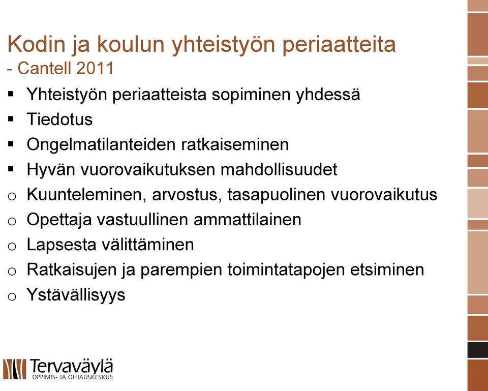 Kuunteleminen, arvostus, tasapuolinen vuorovaikutus o Opettaja vastuullinen ammattilainen