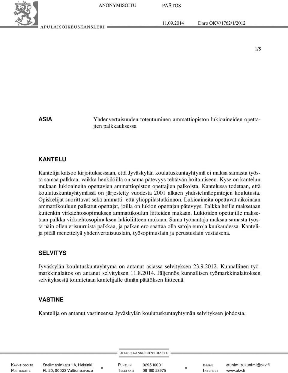 ei maksa samasta työstä samaa palkkaa, vaikka henkilöillä on sama pätevyys tehtävän hoitamiseen. Kyse on kantelun mukaan lukioaineita opettavien ammattiopiston opettajien palkoista.