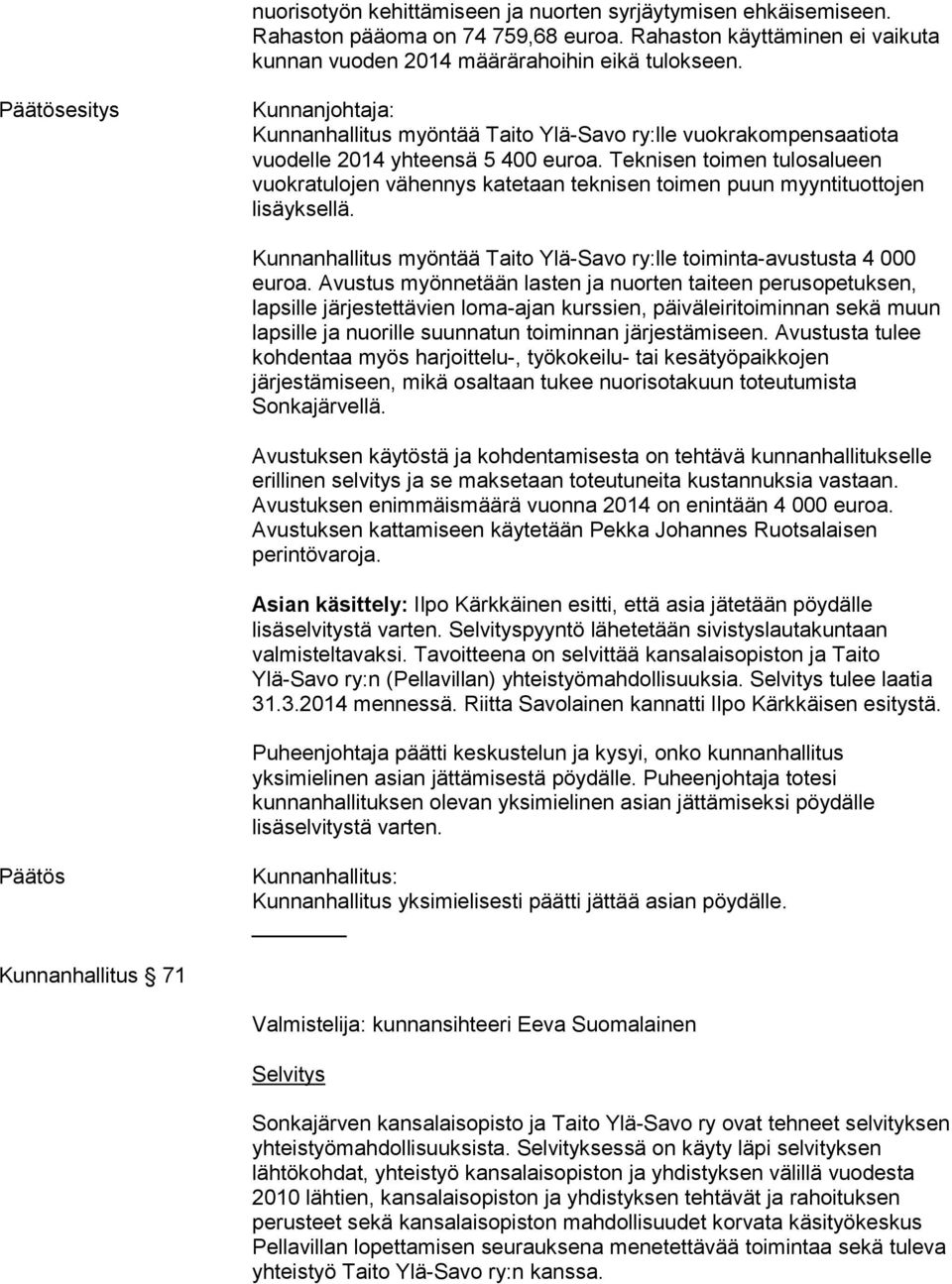 Teknisen toimen tulosalueen vuokratulojen vähennys katetaan teknisen toimen puun myyntituottojen lisäyksellä. Kunnanhallitus myöntää Taito Ylä-Savo ry:lle toiminta-avustusta 4 000 euroa.