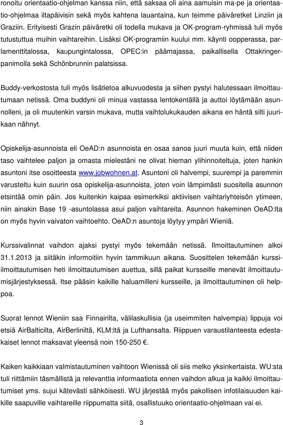 käynti oopperassa, parlamenttitalossa, kaupungintalossa, OPEC:in päämajassa, paikallisella Ottakringerpanimolla sekä Schönbrunnin palatsissa.