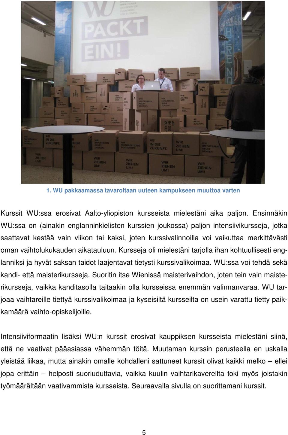 vaihtolukukauden aikatauluun. Kursseja oli mielestäni tarjolla ihan kohtuullisesti englanniksi ja hyvät saksan taidot laajentavat tietysti kurssivalikoimaa.