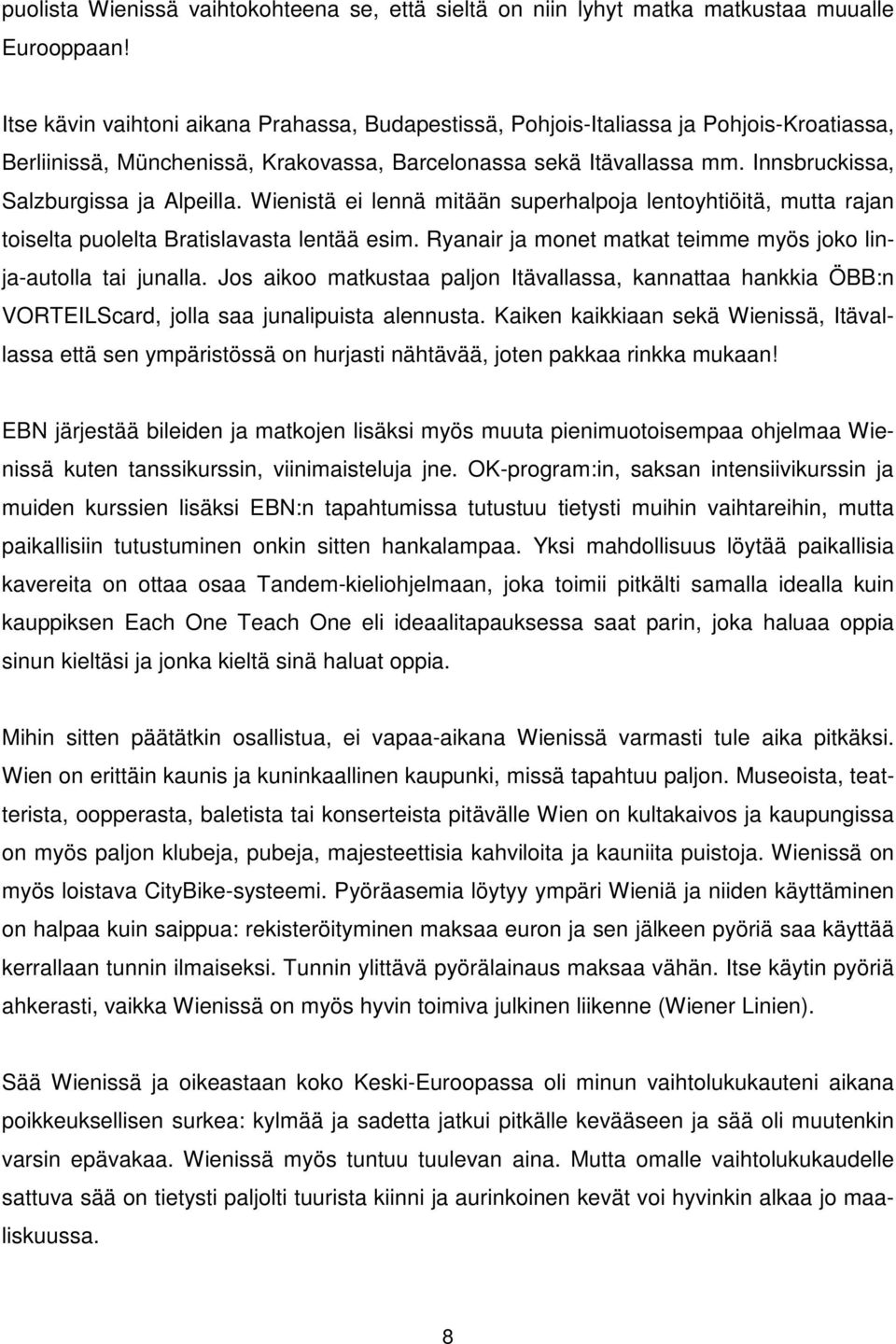 Innsbruckissa, Salzburgissa ja Alpeilla. Wienistä ei lennä mitään superhalpoja lentoyhtiöitä, mutta rajan toiselta puolelta Bratislavasta lentää esim.
