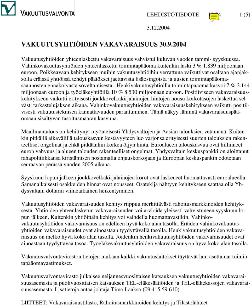 Poikkeavaan kehitykseen muihin vakuutusyhtiöihin verrattuna vaikuttivat osaltaan ajanjaksolla eräissä yhtiöissä tehdyt päätökset jaettavista lisäosingoista ja uusien toimintapääomasäännösten