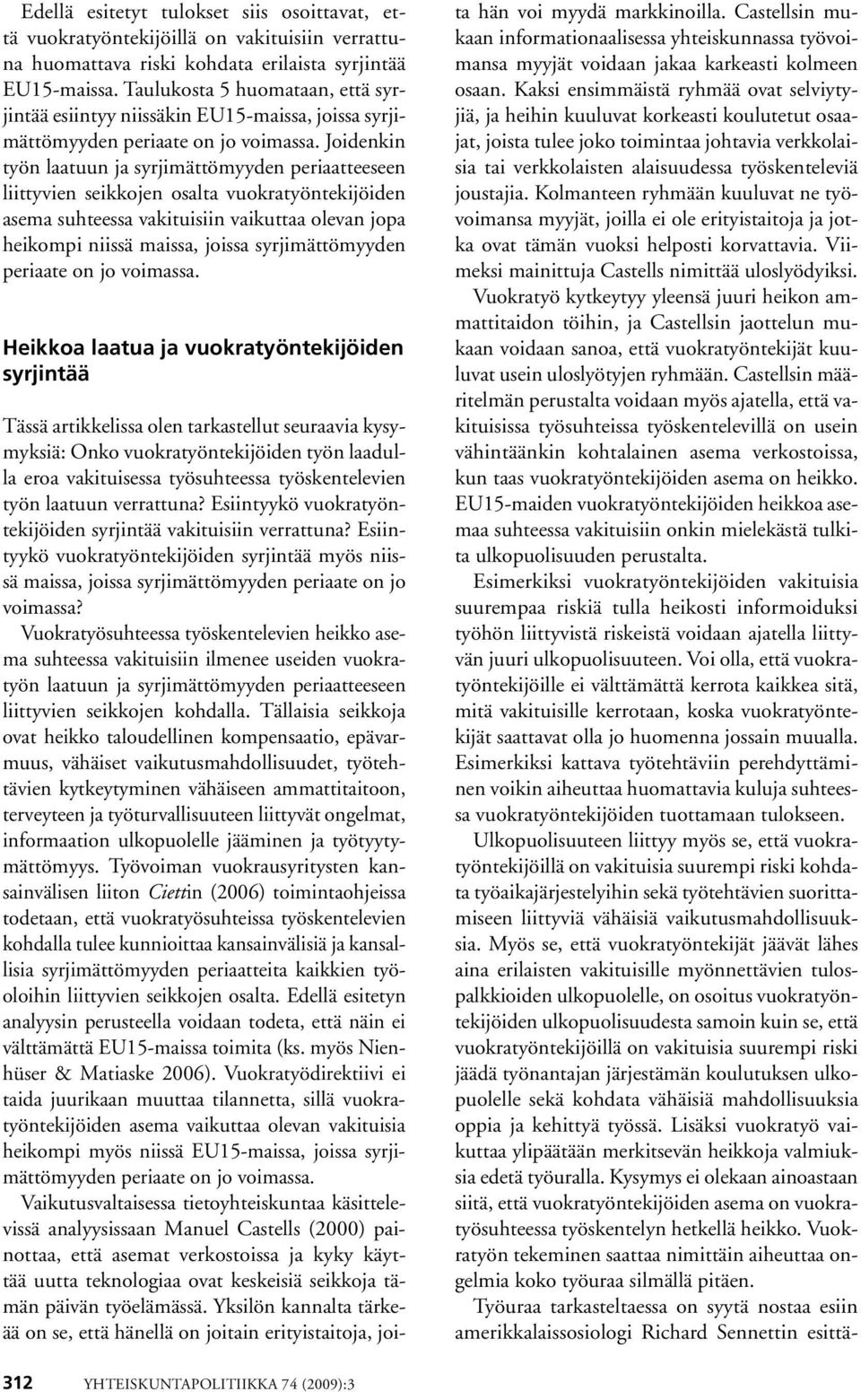 Joidenkin työn laatuun ja syrjimättömyyden periaatteeseen liitty vien seikkojen osalta vuokratyöntekijöiden asema suhteessa vakituisiin vaikuttaa olevan jopa heikompi niissä maissa, joissa