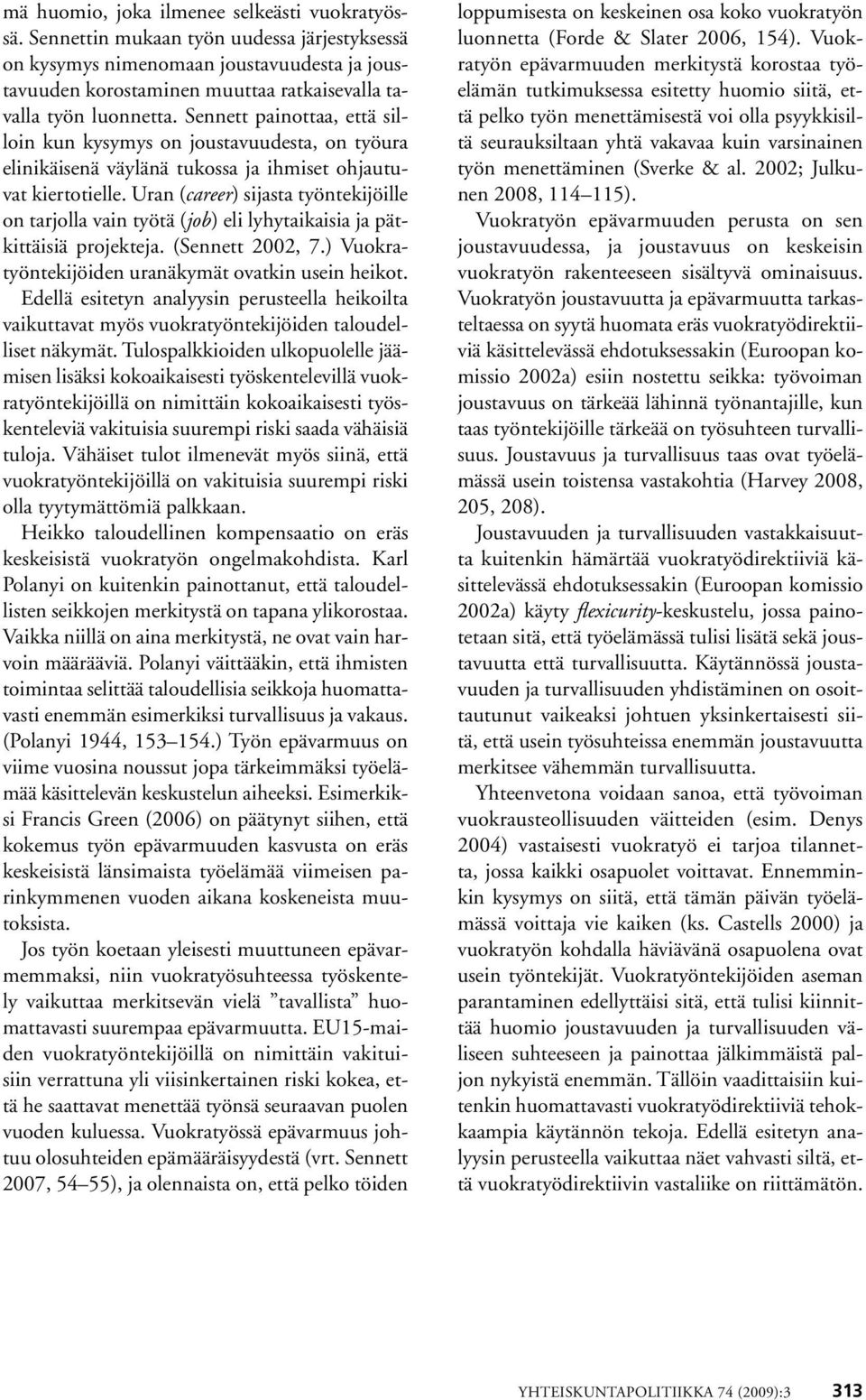 Sennett painottaa, että silloin kun kysymys on joustavuudesta, on työura elinikäisenä väylänä tukossa ja ihmiset ohjautuvat kiertotielle.