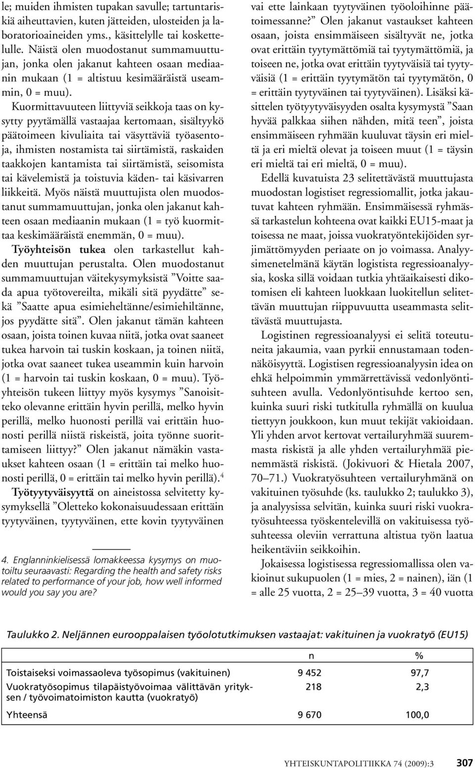 Kuormittavuuteen liittyviä seikkoja taas on kysytty pyytämällä vastaajaa kertomaan, sisältyykö päätoimeen kivuliaita tai väsyttäviä työasentoja, ihmisten nostamista tai siirtämistä, raskaiden