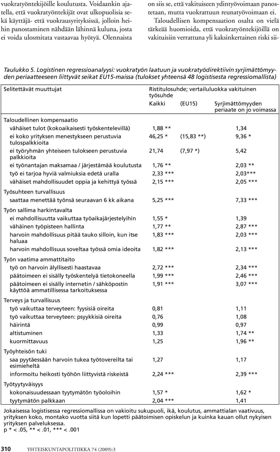 Olennaista on siis se, että vakituiseen ydintyövoimaan panostetaan, mutta vuokrattuun reunatyövoimaan ei.