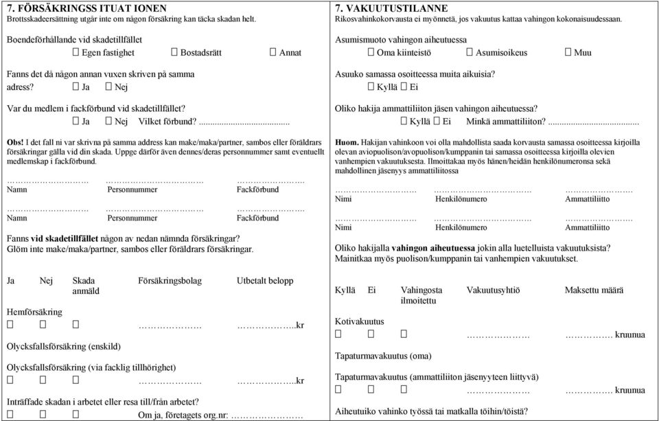 Ja Nej Vilket förbund?... Obs! I det fall ni var skrivna på samma address kan make/maka/partner, sambos eller föräldrars försäkringar gälla vid din skada.