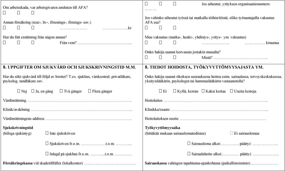 ... Muu vakuutus (matka-, henki-, yhdistys-, yritys- ym. vakuutus). kruunua Onko hakija saanut korvausta jostakin muualta? Mistä?... 8. UPPGIFTER OM SJUKVÅRD OCH SJUKSKRIVNINGSTID M.M. Har du sökt sjukvård till följd av brottet?