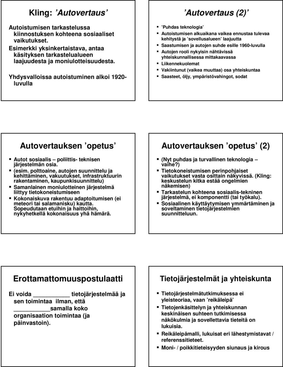 esille 1960-luvulla Autojen rooli nykyisin nähtn htävissä yhteiskunnallisessa mittakaavassa Liikennekuolemat Vakiintunut (vaikea muuttaa) osa yhteiskuntaa Saasteet, öljy, ympärist ristövahingot,