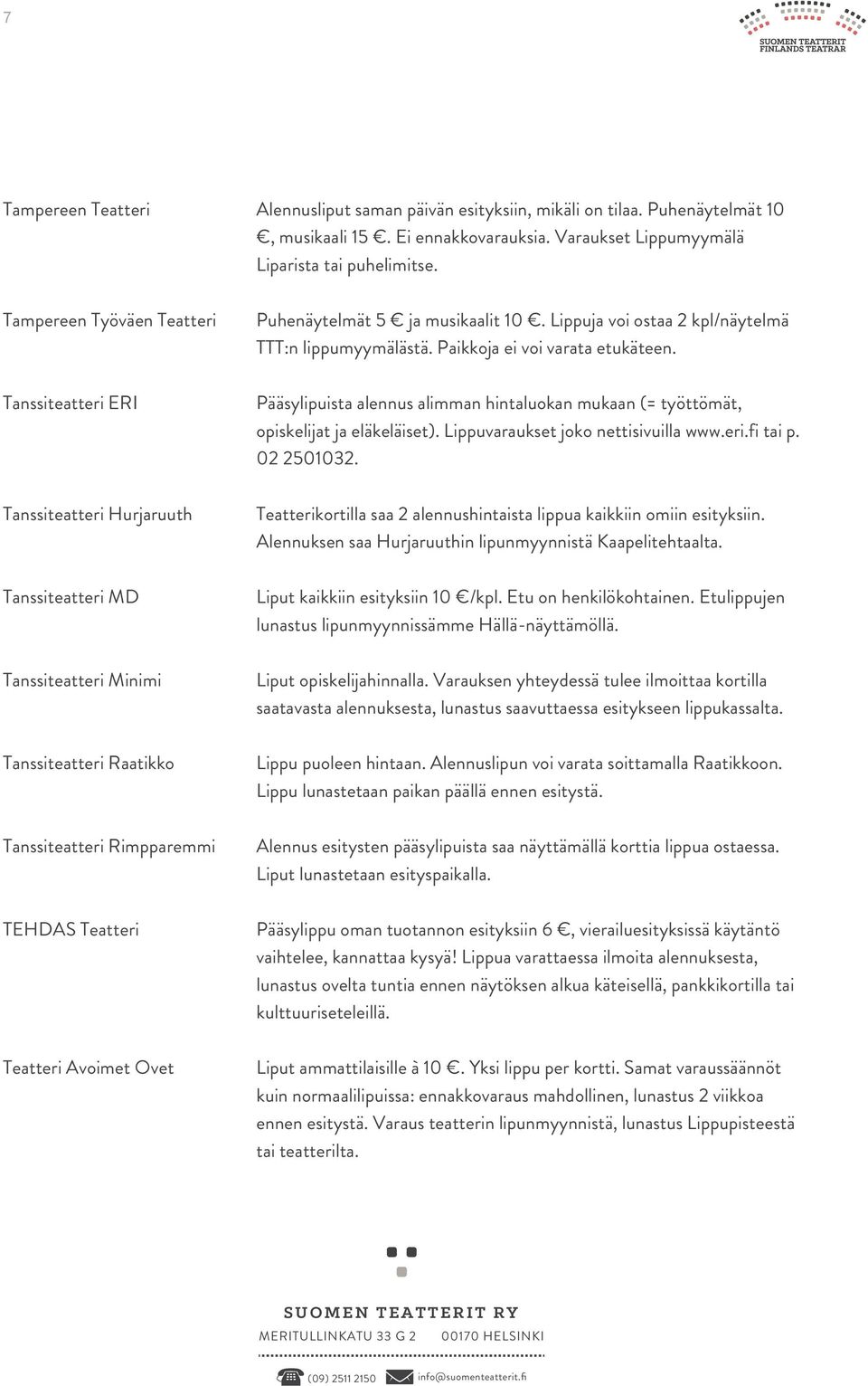 Tanssiteatteri ERI Pääsylipuista alennus alimman hintaluokan mukaan (= työttömät, opiskelijat ja eläkeläiset). Lippuvaraukset joko nettisivuilla www.eri.fi tai p. 02 2501032.