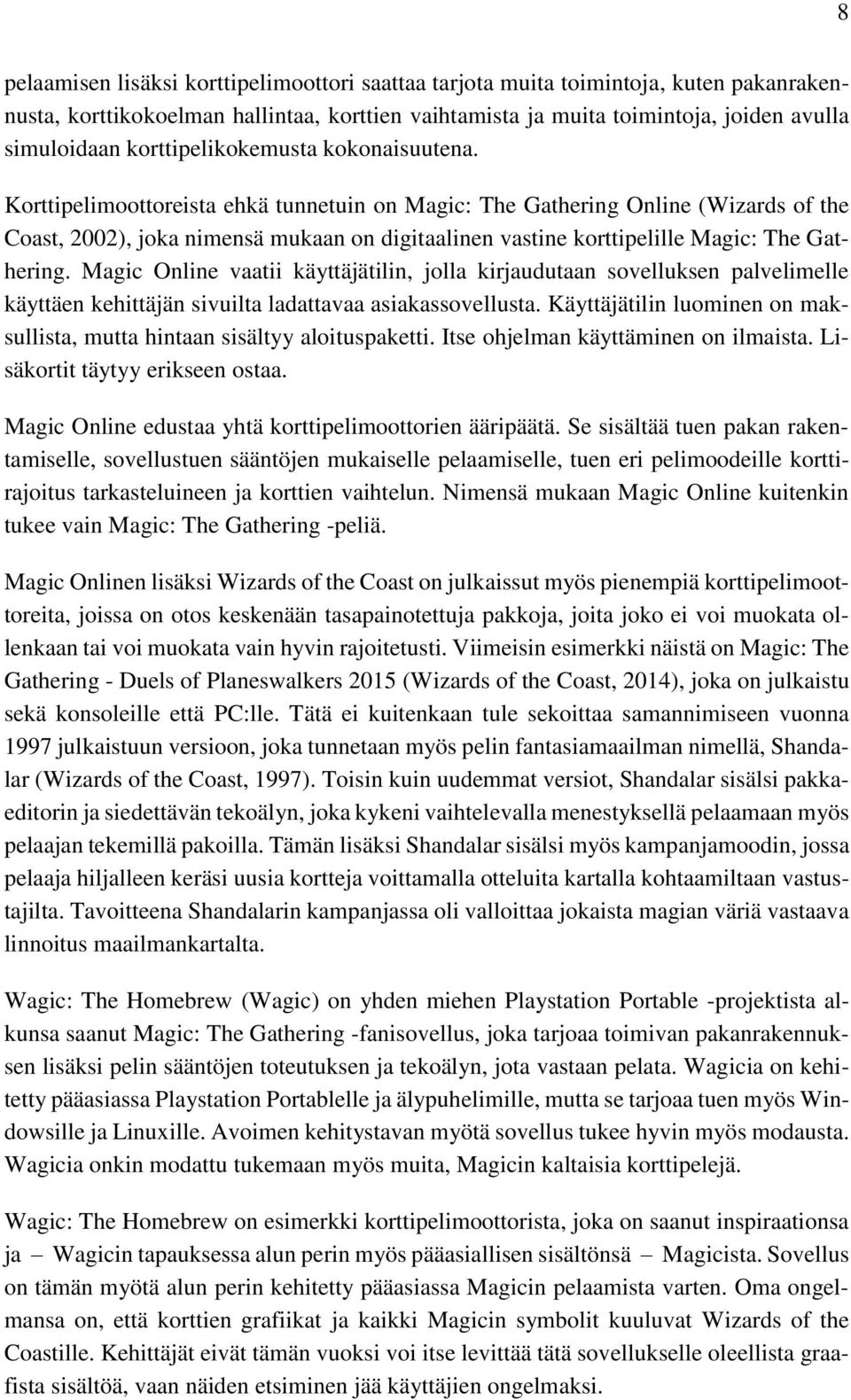Korttipelimoottoreista ehkä tunnetuin on Magic: The Gathering Online (Wizards of the Coast, 2002), joka nimensä mukaan on digitaalinen vastine korttipelille Magic: The Gathering.