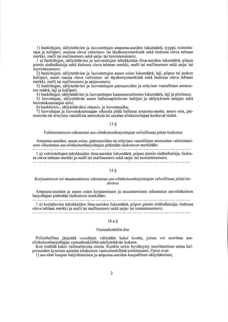 malli tai mallinumero sekä sarja- tai tunnistenumero; 2) hankittujen, säilytettävien ja luovutettujen aseen osien lukumäärä,laji, piipun tai putken kaliiperi, aseen osassa oleva valmistus- tai