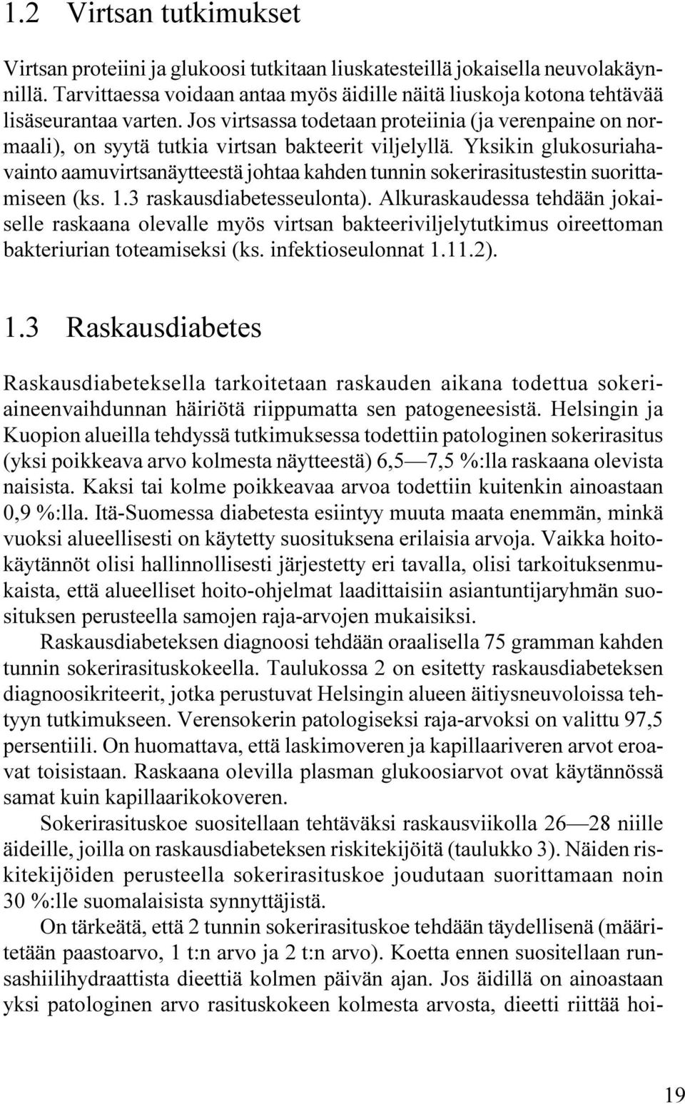 Jos virtsassa todetaan proteiinia (ja verenpaine on normaali), on syytä tutkia virtsan bakteerit viljelyllä.