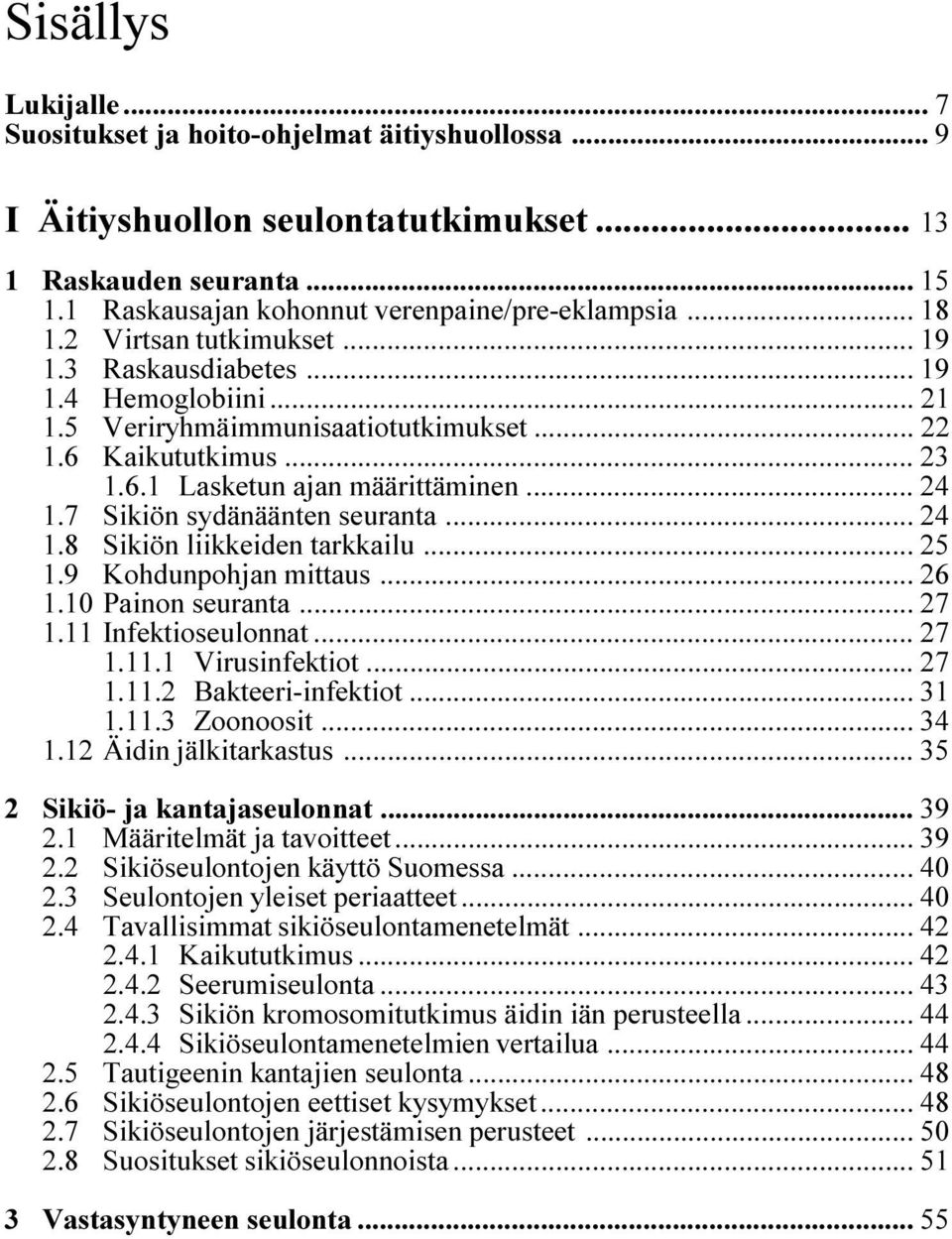 7 Sikiön sydänäänten seuranta... 24 1.8 Sikiön liikkeiden tarkkailu... 25 1.9 Kohdunpohjan mittaus... 26 1.10 Painon seuranta... 27 1.11 Infektioseulonnat... 27 1.11.1 Virusinfektiot... 27 1.11.2 Bakteeri-infektiot.