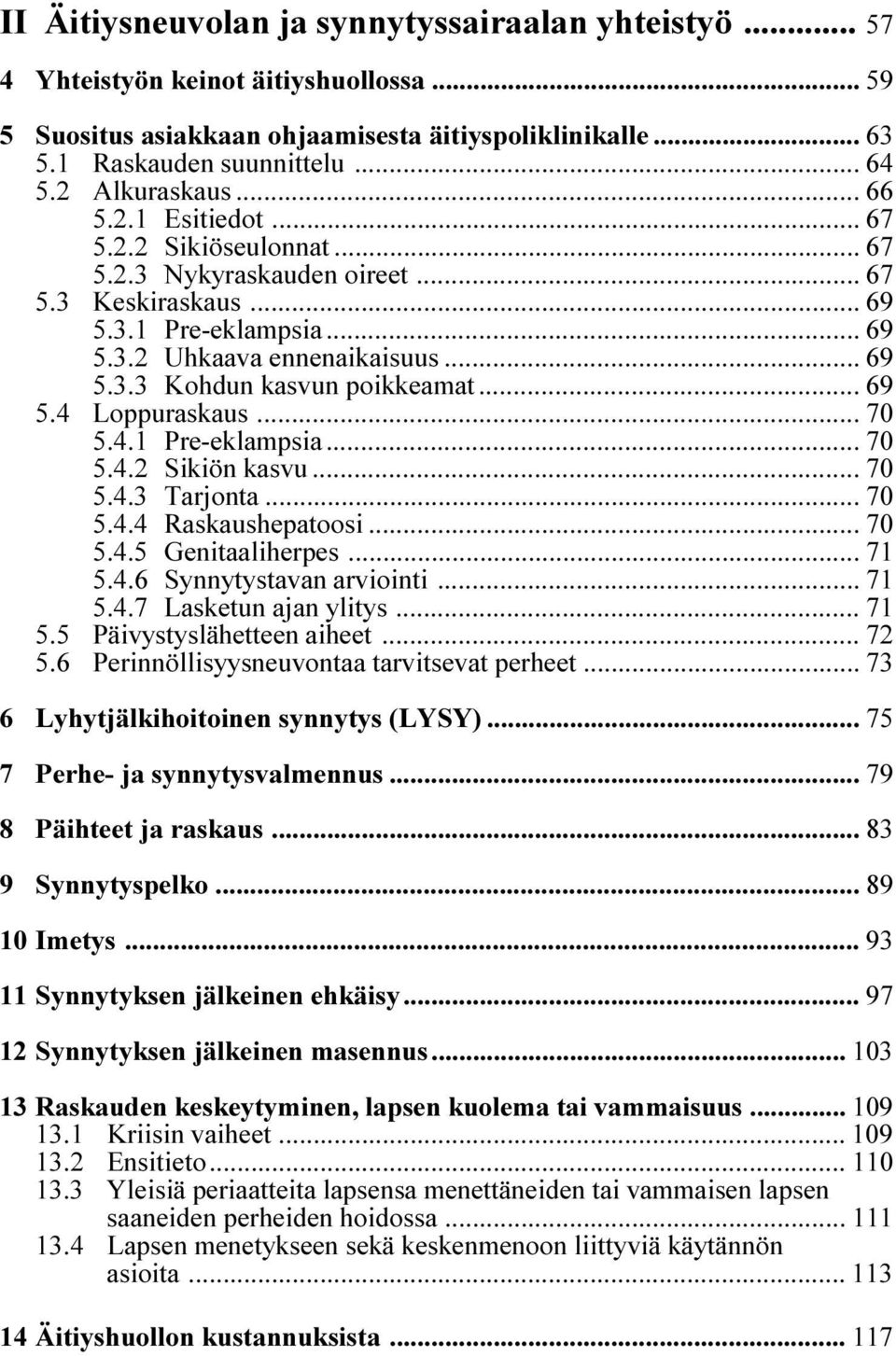 .. 69 5.4Loppuraskaus... 70 5.4.1 Pre-eklampsia... 70 5.4.2 Sikiön kasvu... 70 5.4.3 Tarjonta... 70 5.4.4 Raskaushepatoosi... 70 5.4.5 Genitaaliherpes... 71 5.4.6 Synnytystavan arviointi... 71 5.4.7 Lasketun ajan ylitys.