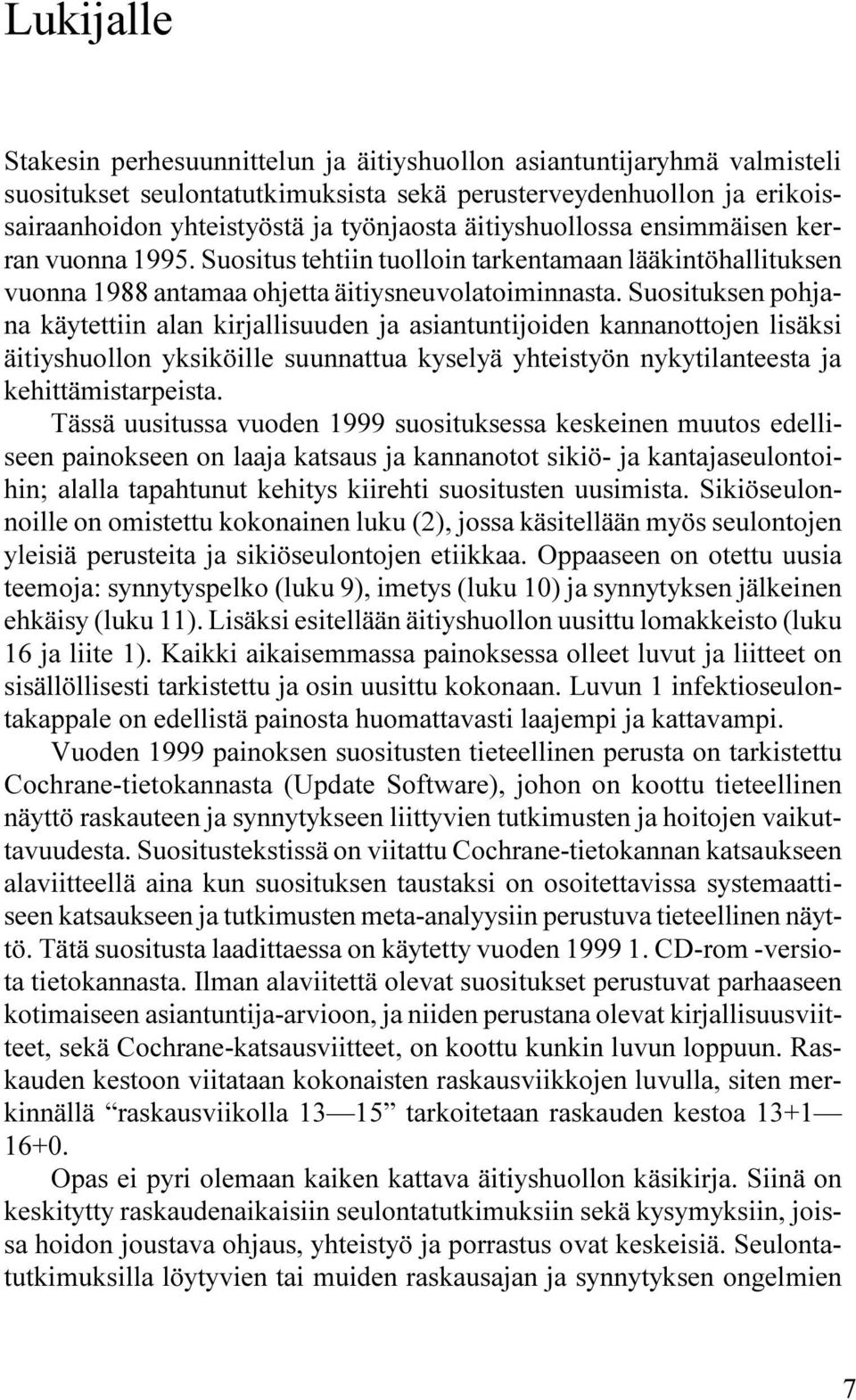 Suosituksen pohjana käytettiin alan kirjallisuuden ja asiantuntijoiden kannanottojen lisäksi äitiyshuollon yksiköille suunnattua kyselyä yhteistyön nykytilanteesta ja kehittämistarpeista.